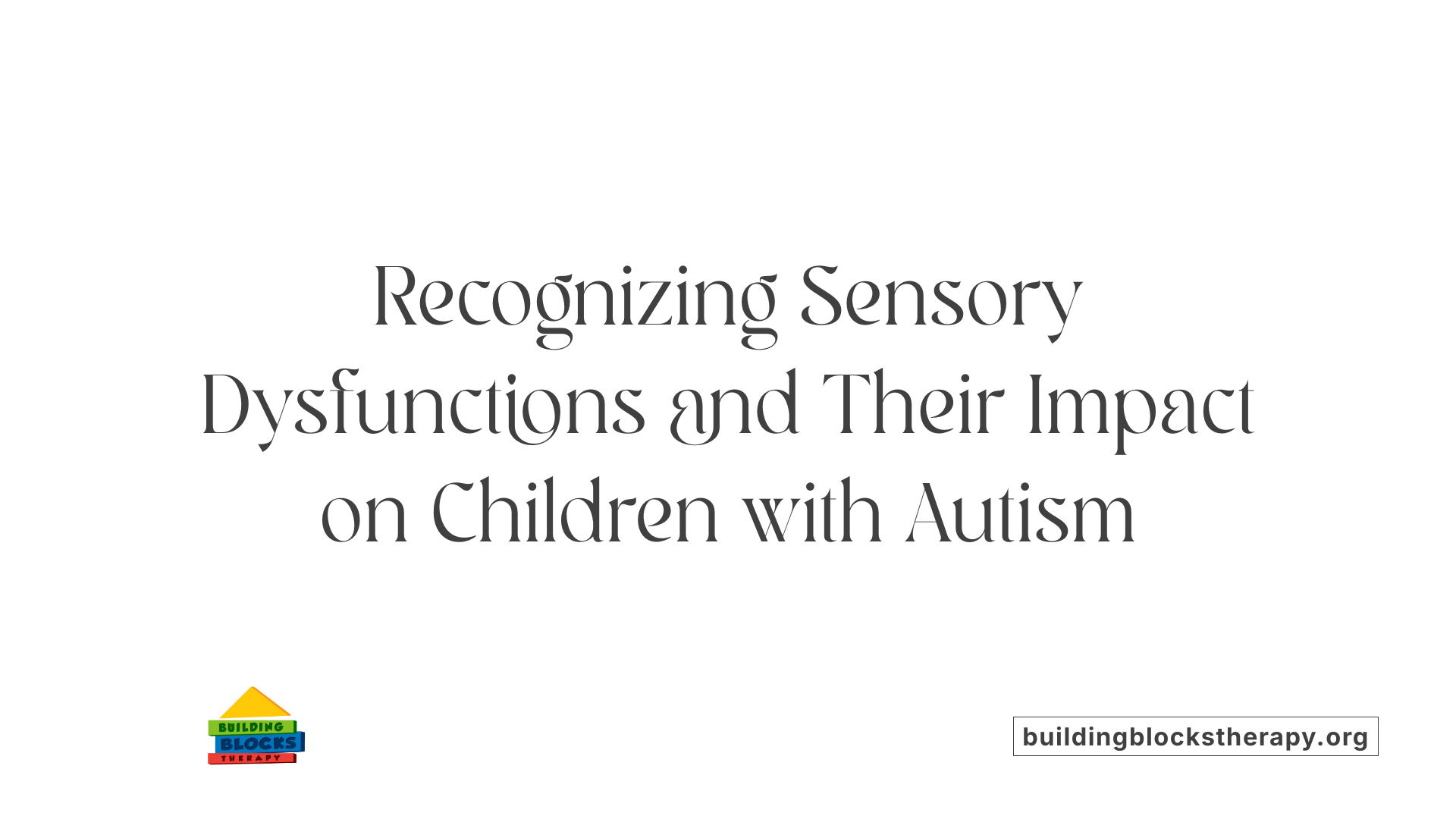 Recognizing Sensory Dysfunctions and Their Impact on Children with Autism