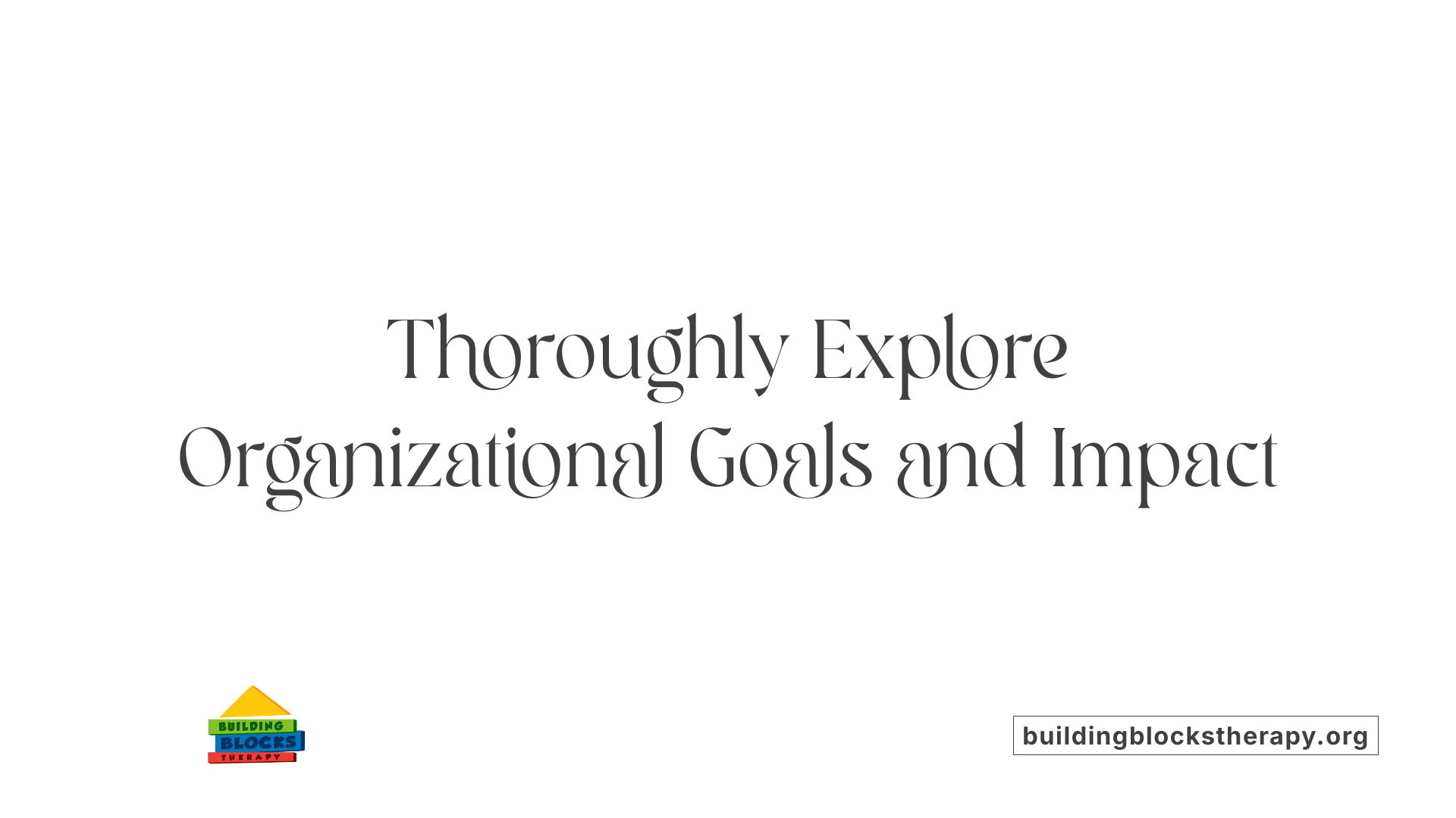 Thoroughly Explore Organizational Goals and Impact