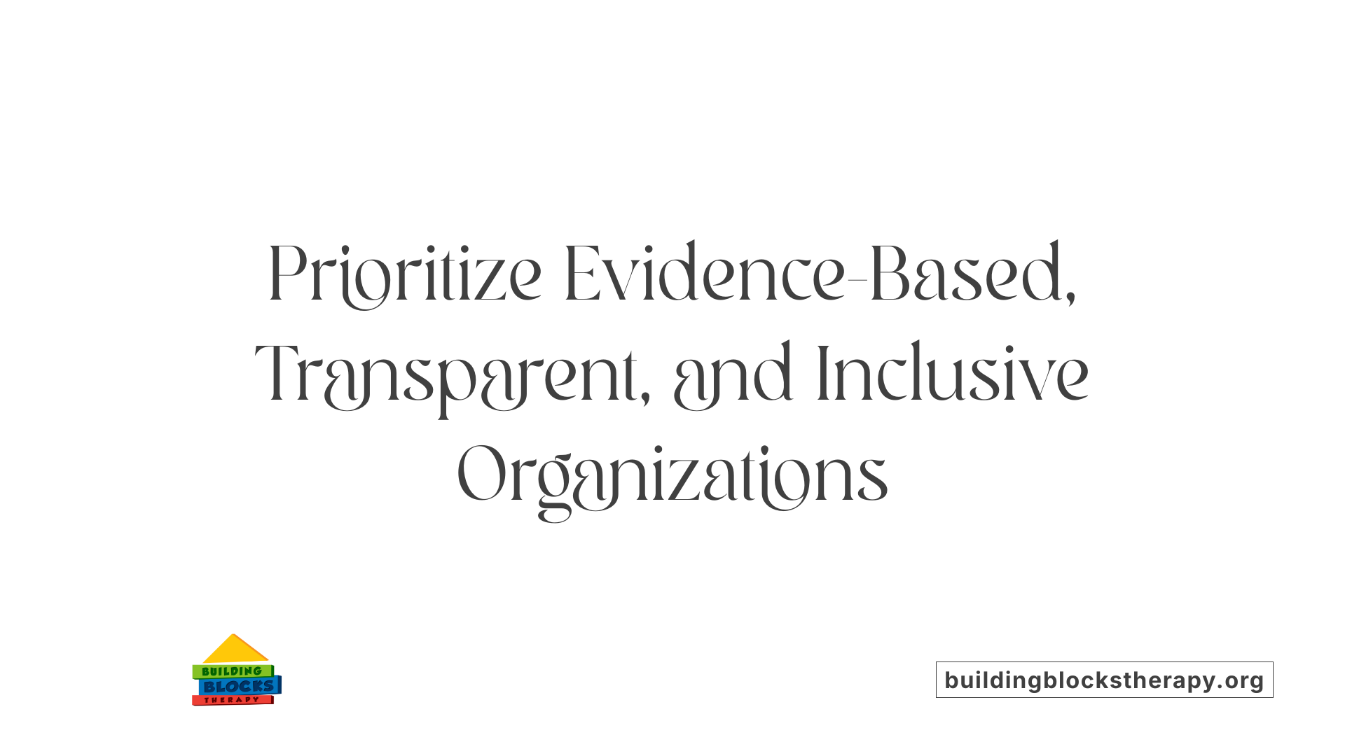 Prioritize Evidence-Based, Transparent, and Inclusive Organizations