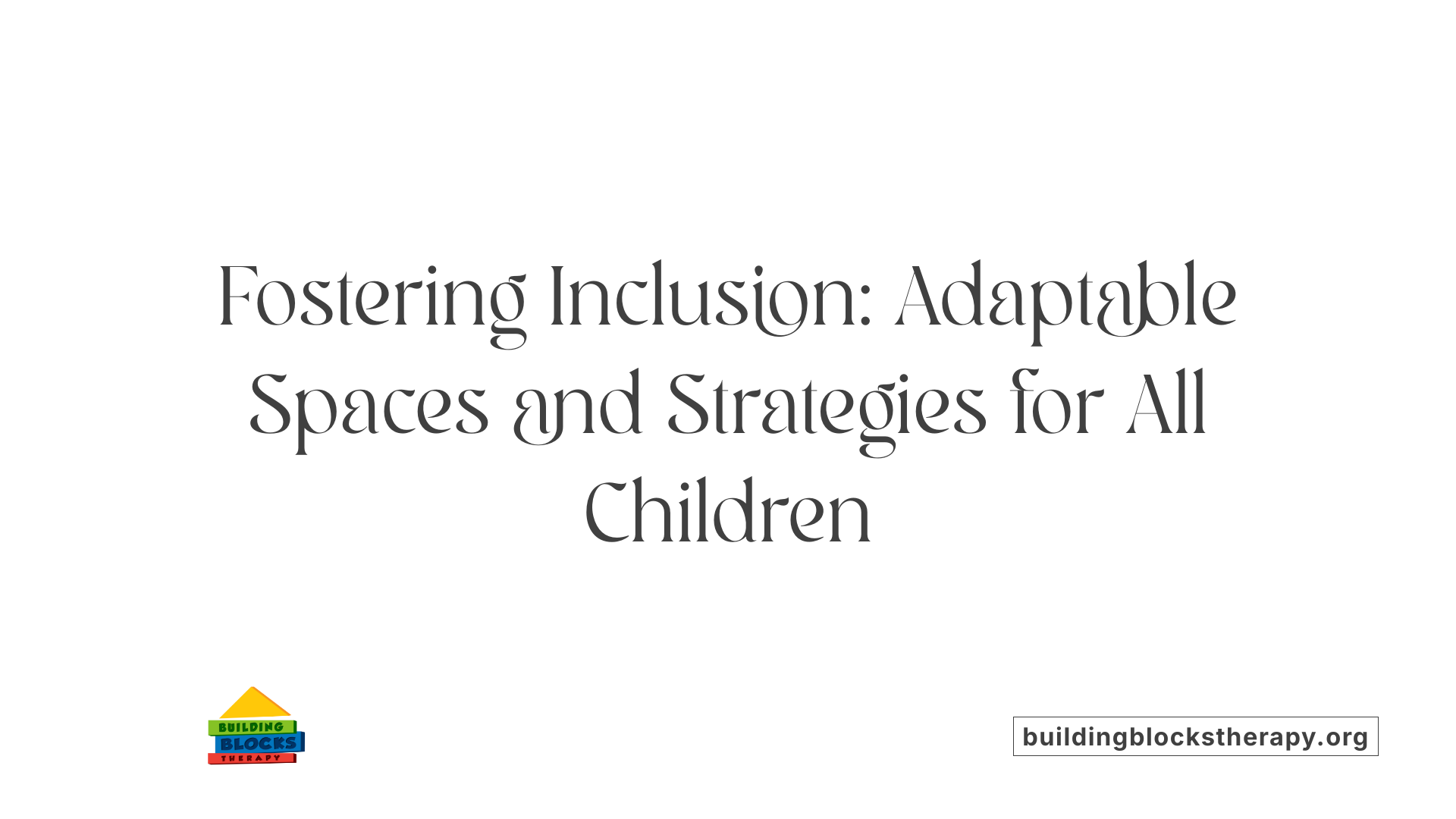 Fostering Inclusion: Adaptable Spaces and Strategies for All Children