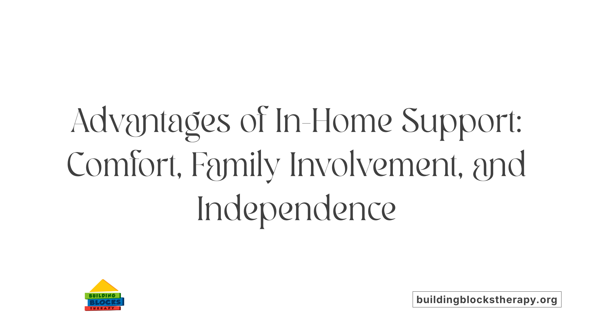 Advantages of In-Home Support: Comfort, Family Involvement, and Independence