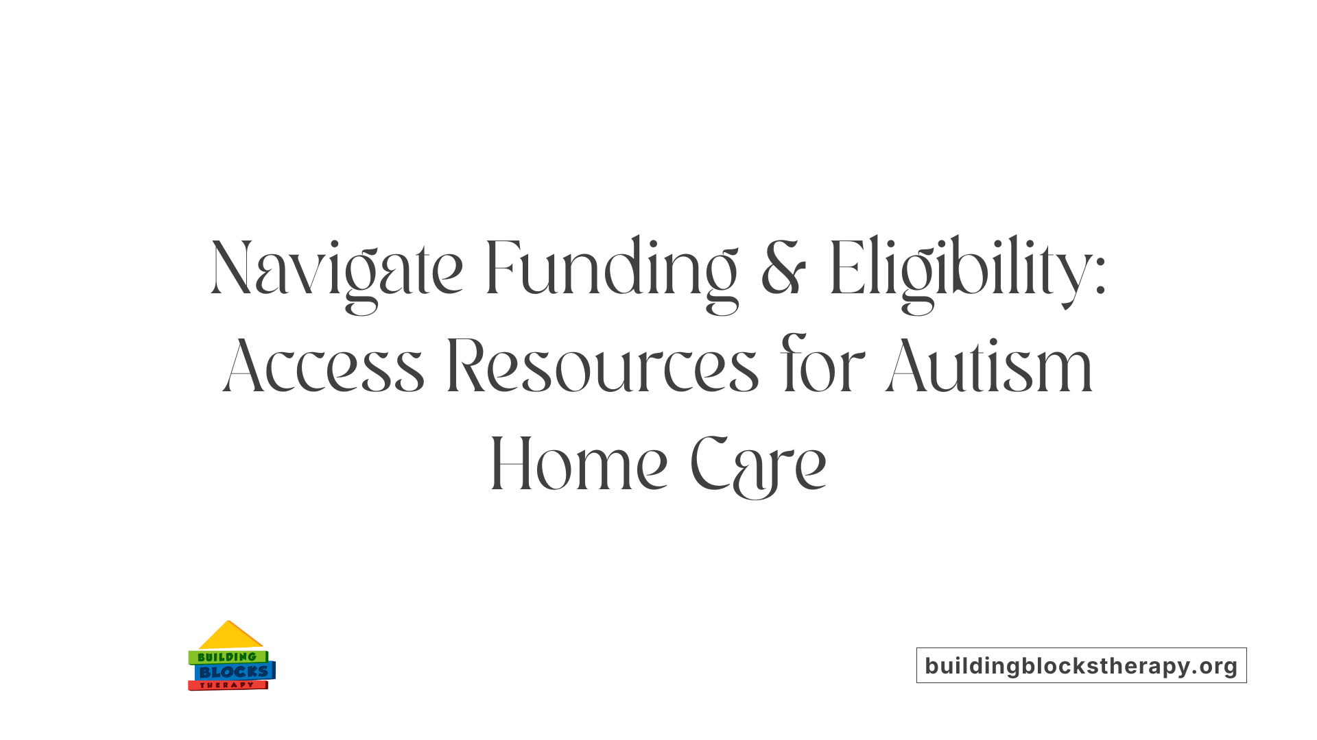 Navigate Funding &amp; Eligibility: Access Resources for Autism Home Care