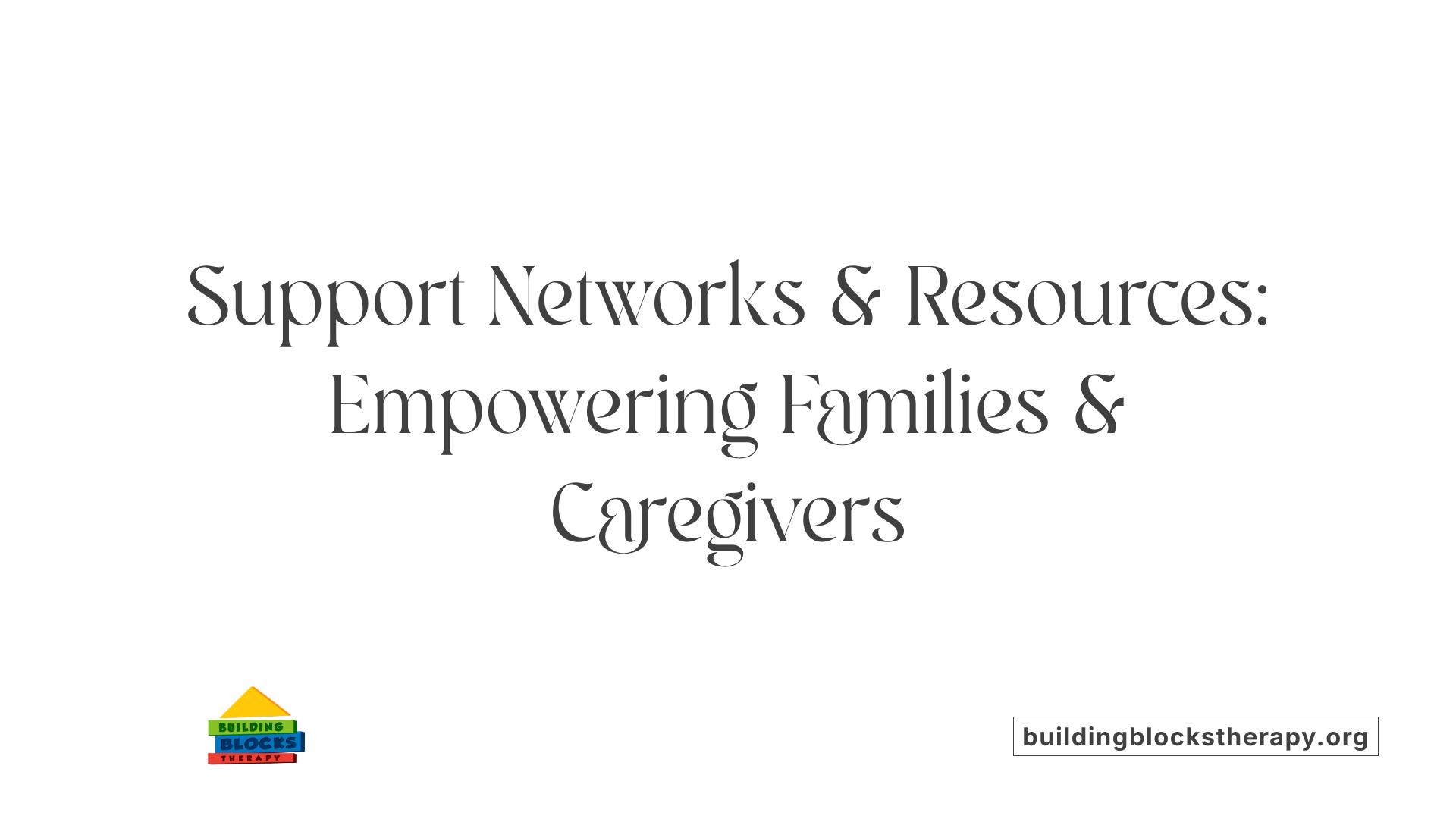 Support Networks &amp; Resources: Empowering Families &amp; Caregivers
