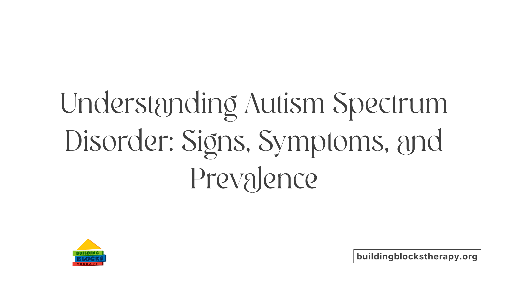 Understanding Autism Spectrum Disorder: Signs, Symptoms, and Prevalence