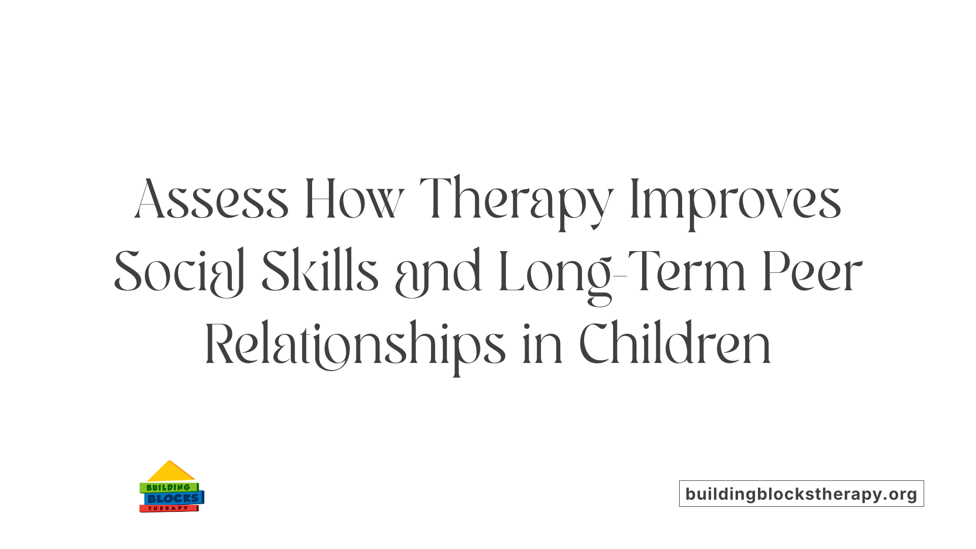 Assess How Therapy Improves Social Skills and Long-Term Peer Relationships in Children