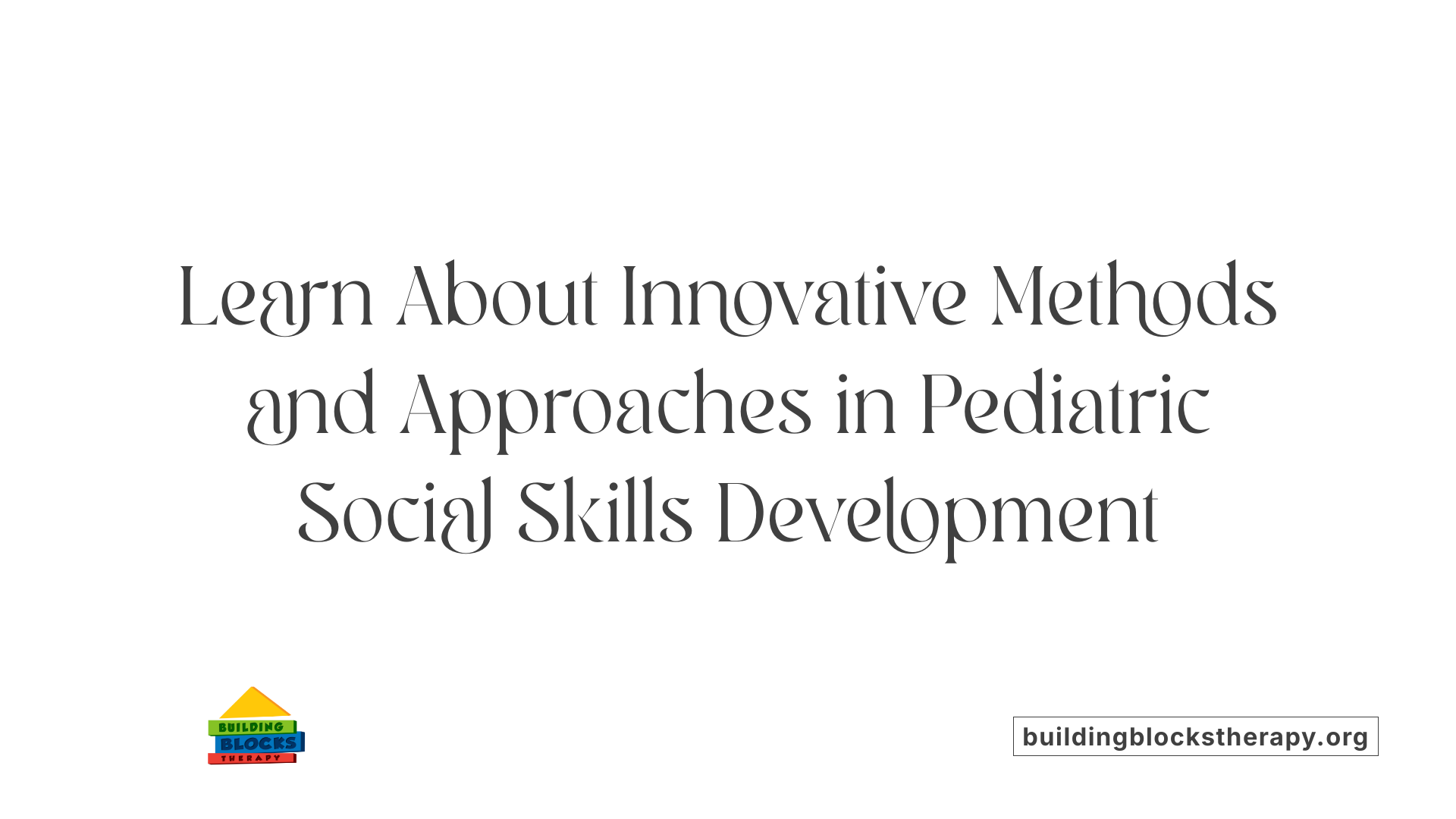 Learn About Innovative Methods and Approaches in Pediatric Social Skills Development