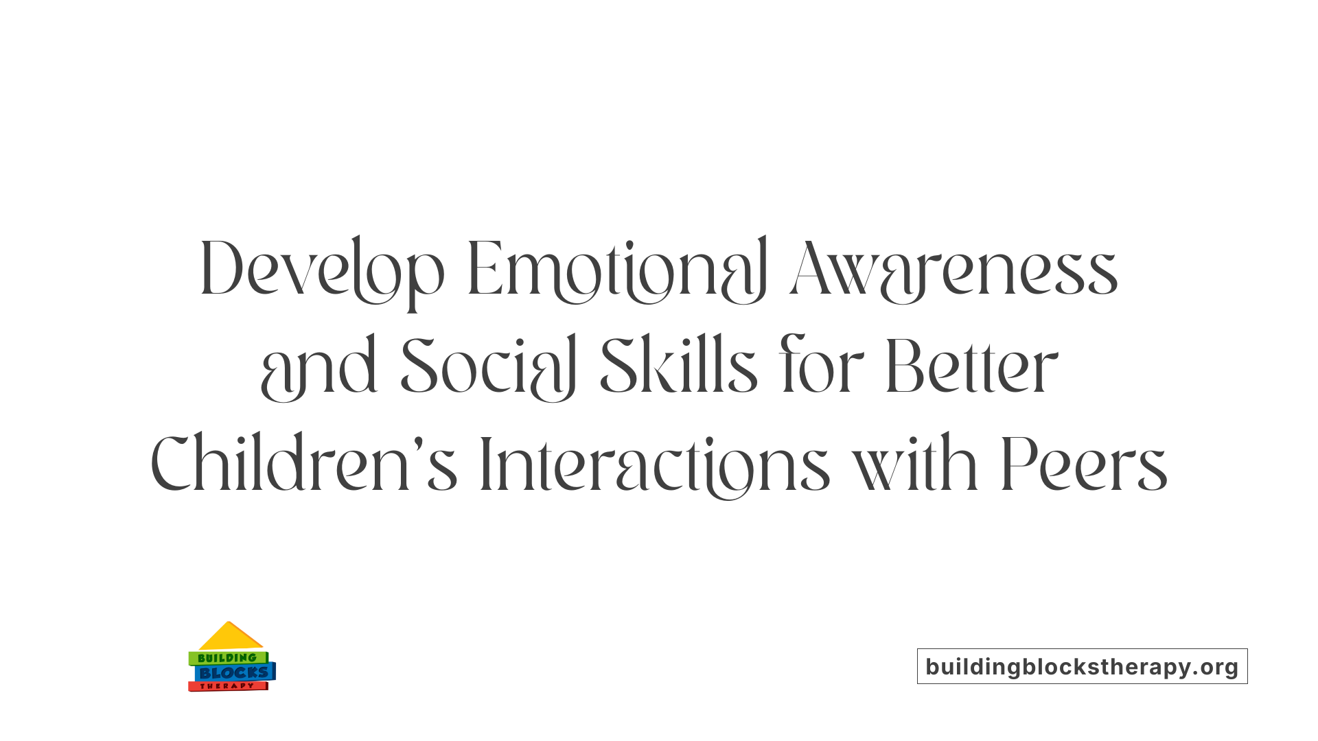 Develop Emotional Awareness and Social Skills for Better Children's Interactions with Peers