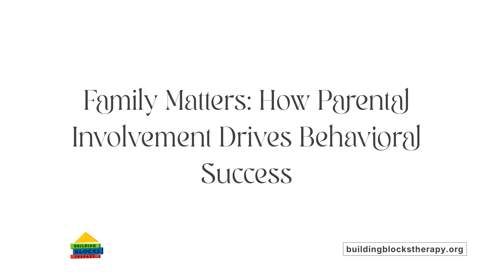 Family Matters: How Parental Involvement Drives Behavioral Success