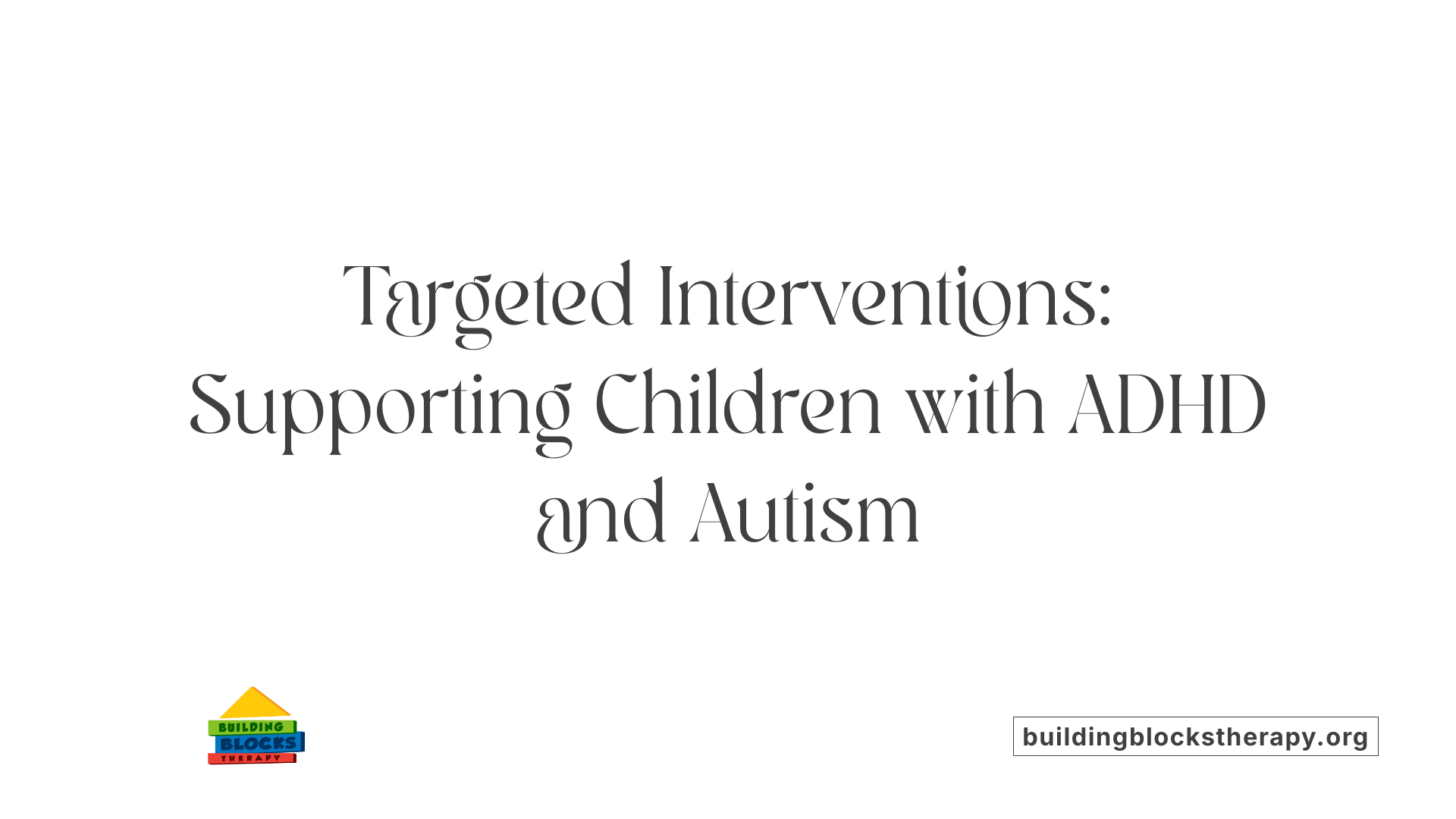 Targeted Interventions: Supporting Children with ADHD and Autism