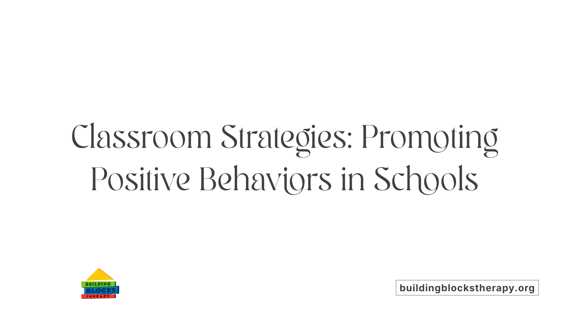 Classroom Strategies: Promoting Positive Behaviors in Schools