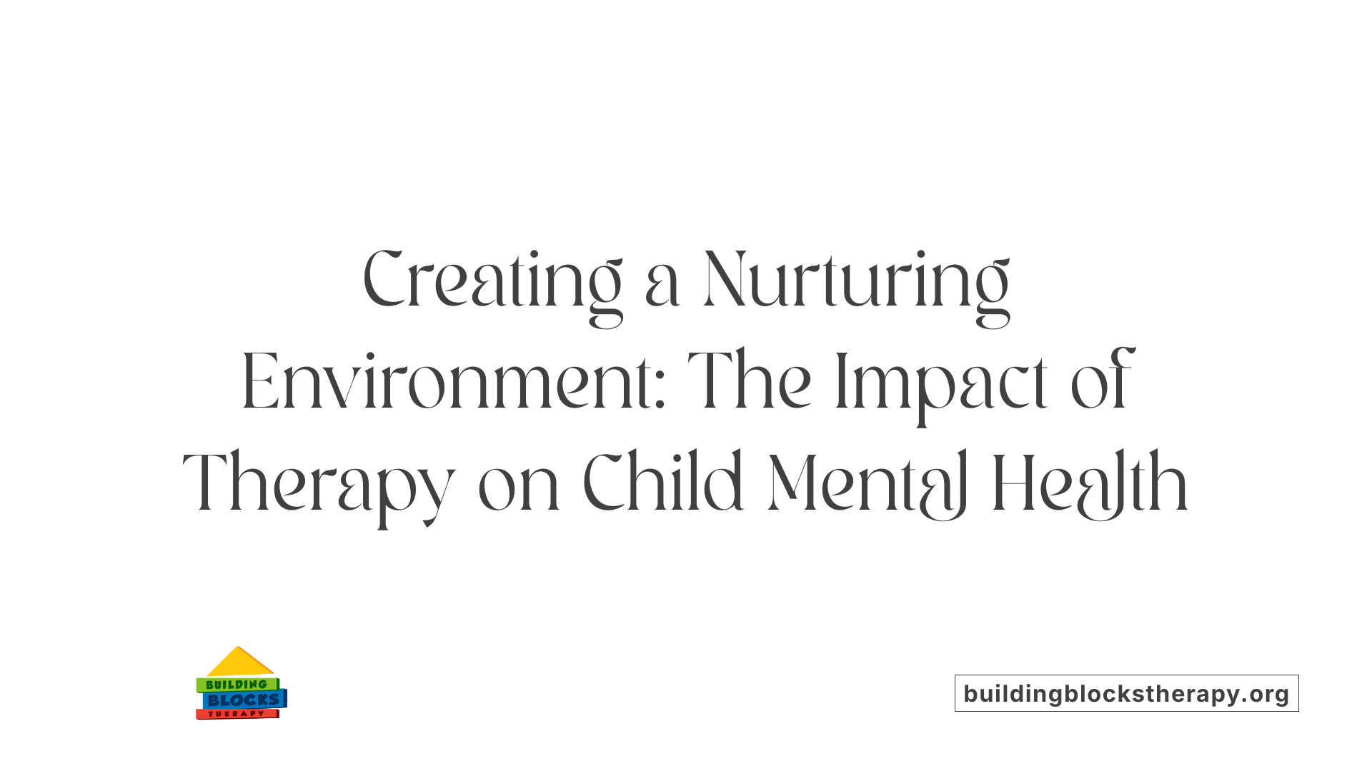 Creating a Nurturing Environment: The Impact of Therapy on Child Mental Health