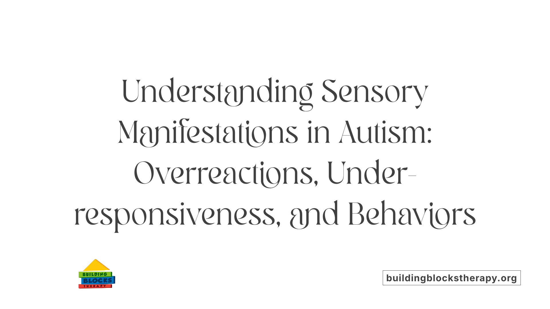 Understanding Sensory Manifestations in Autism: Overreactions, Under-responsiveness, and Behaviors