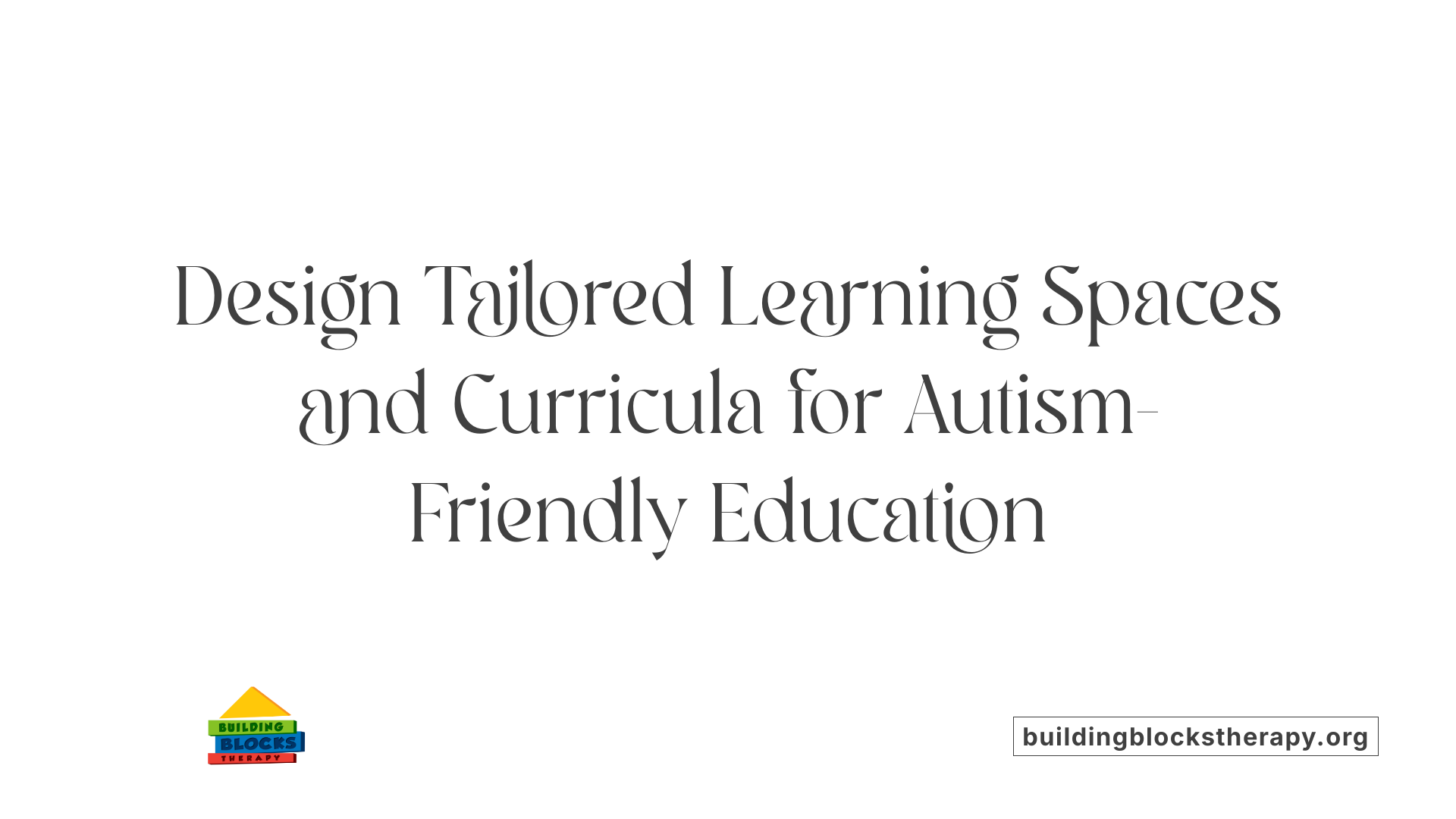 Design Tailored Learning Spaces and Curricula for Autism-Friendly Education