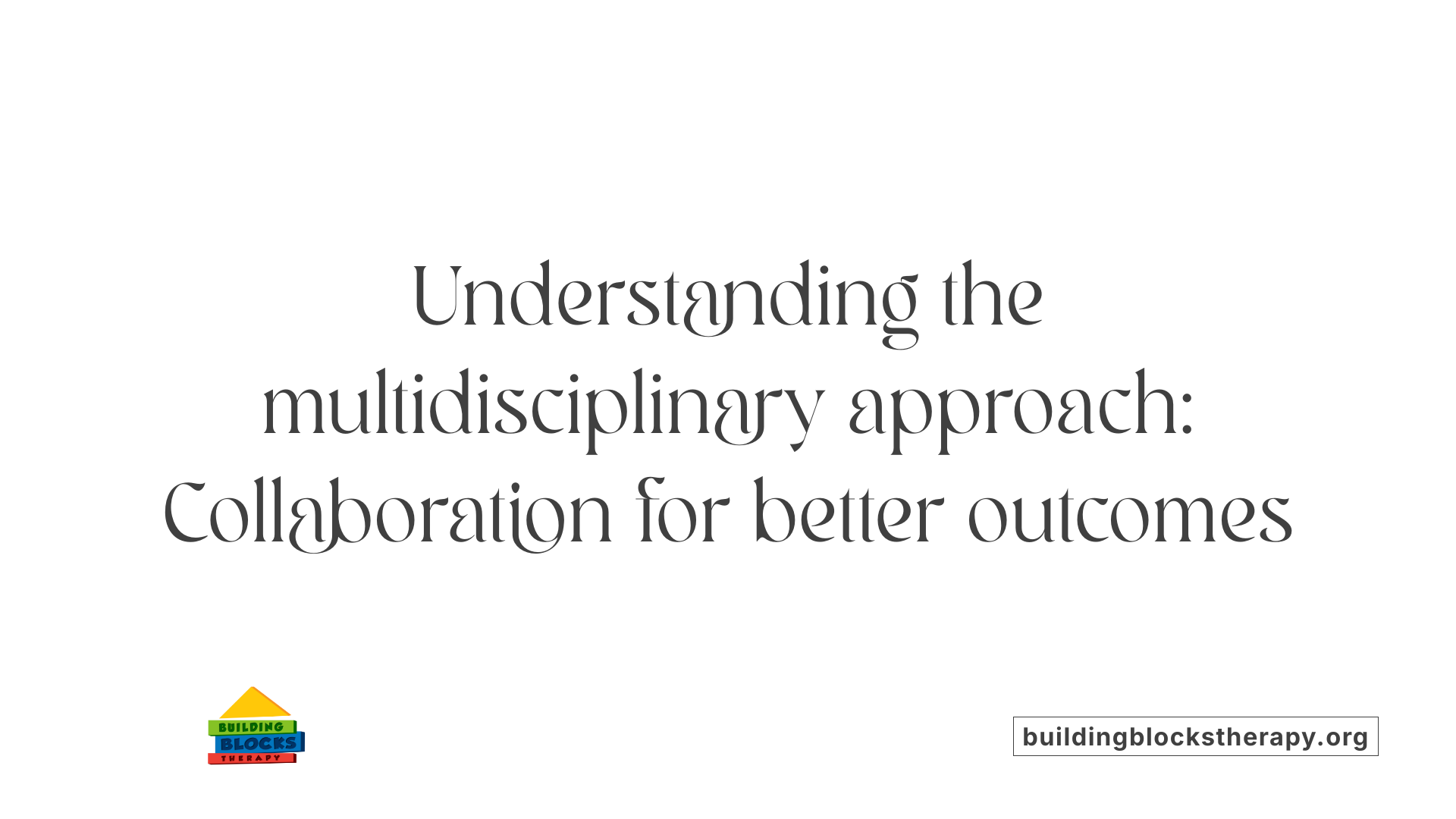Understanding the multidisciplinary approach: Collaboration for better outcomes