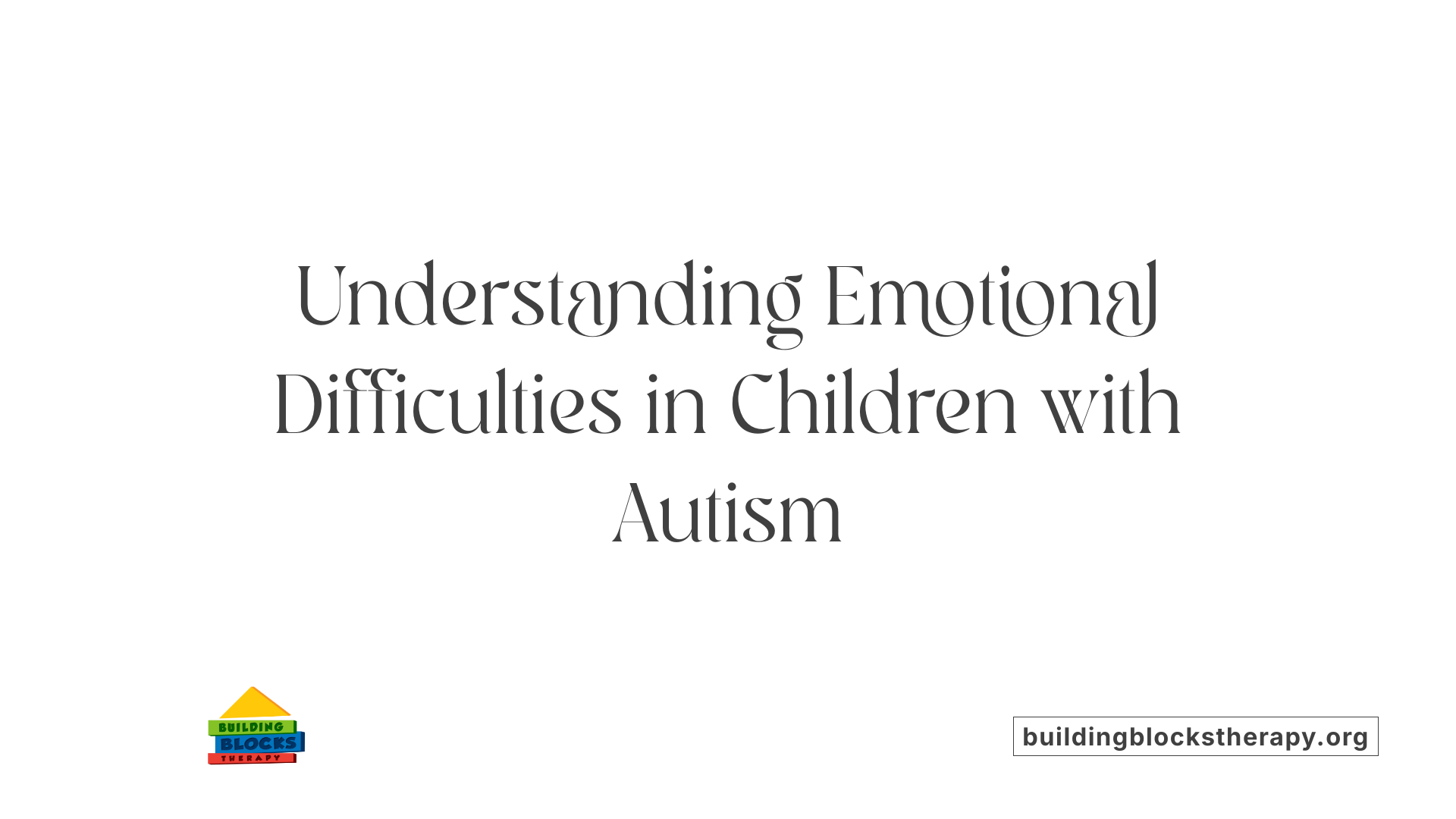 Understanding Emotional Difficulties in Children with Autism