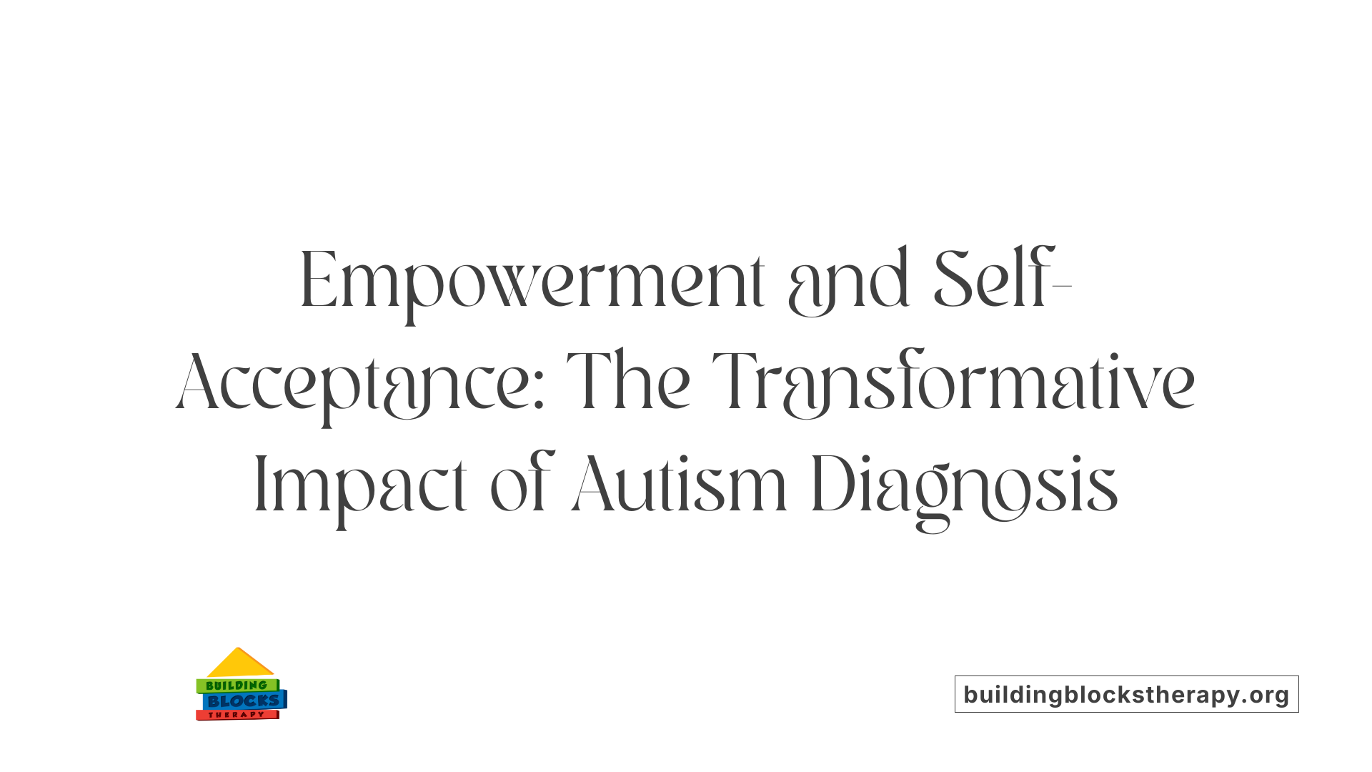 Empowerment and Self-Acceptance: The Transformative Impact of Autism Diagnosis
