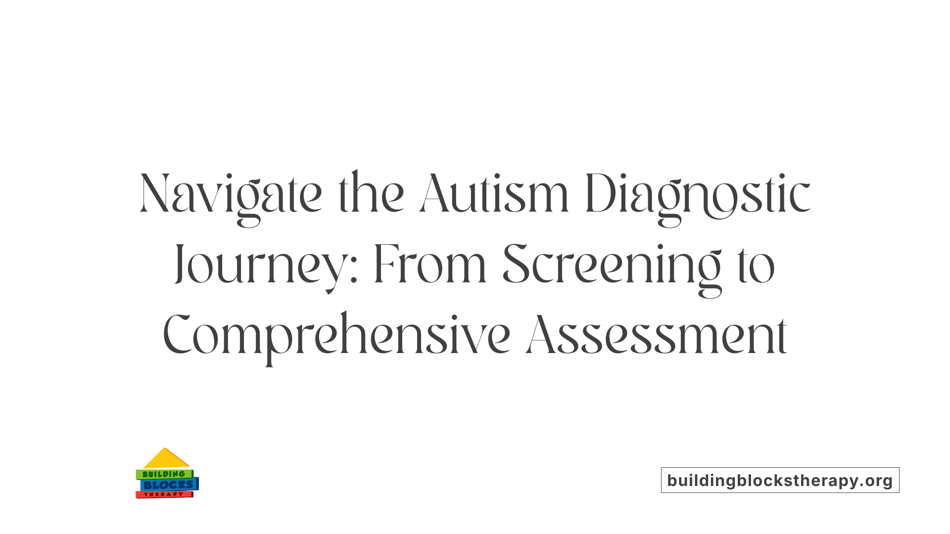 Navigate the Autism Diagnostic Journey: From Screening to Comprehensive Assessment