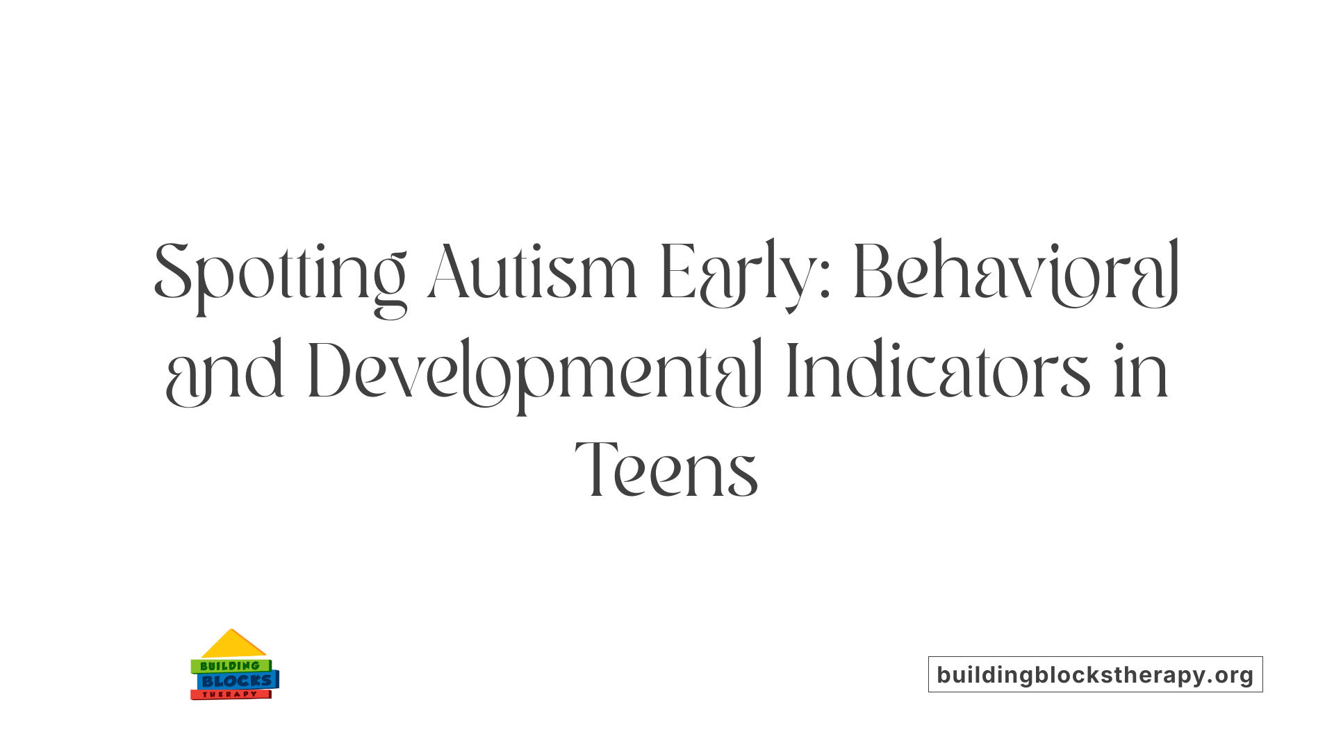 Spotting Autism Early: Behavioral and Developmental Indicators in Teens