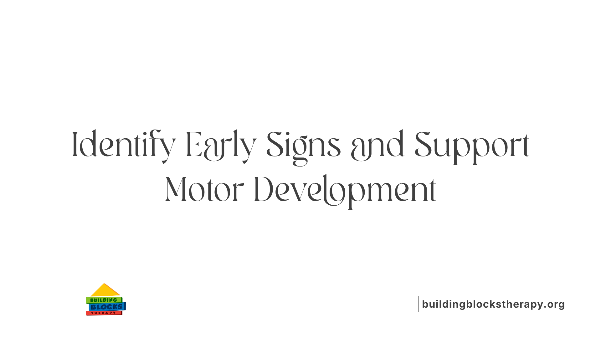 Identify Early Signs and Support Motor Development