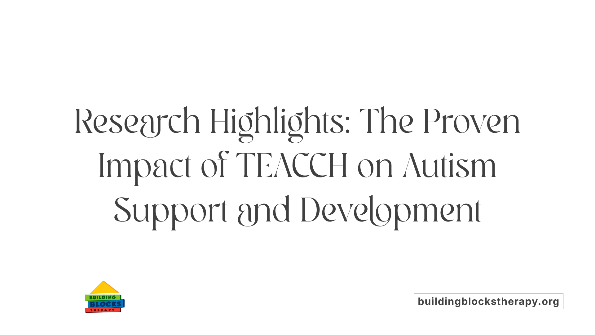 Research Highlights: The Proven Impact of TEACCH on Autism Support and Development