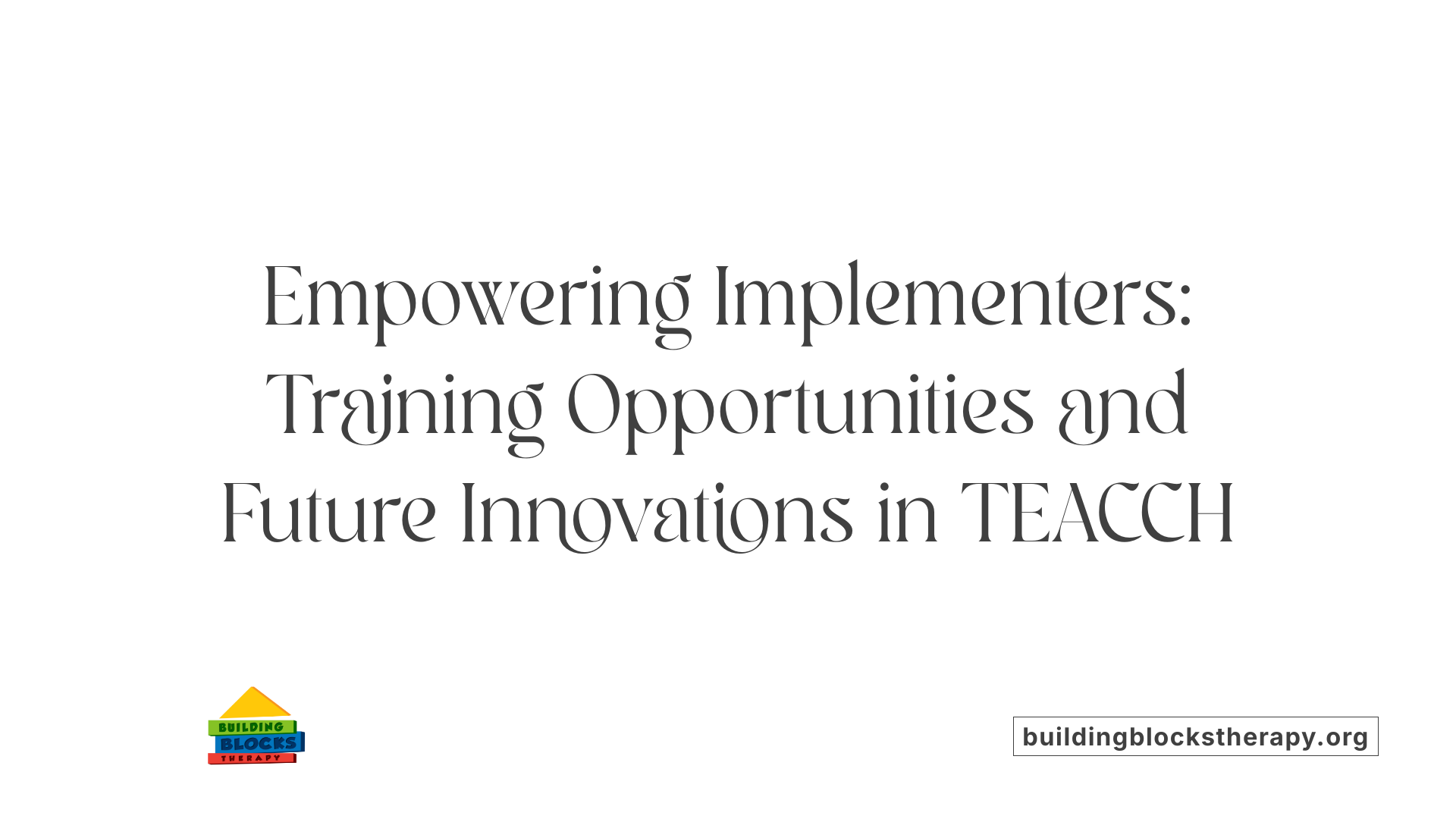 Empowering Implementers: Training Opportunities and Future Innovations in TEACCH