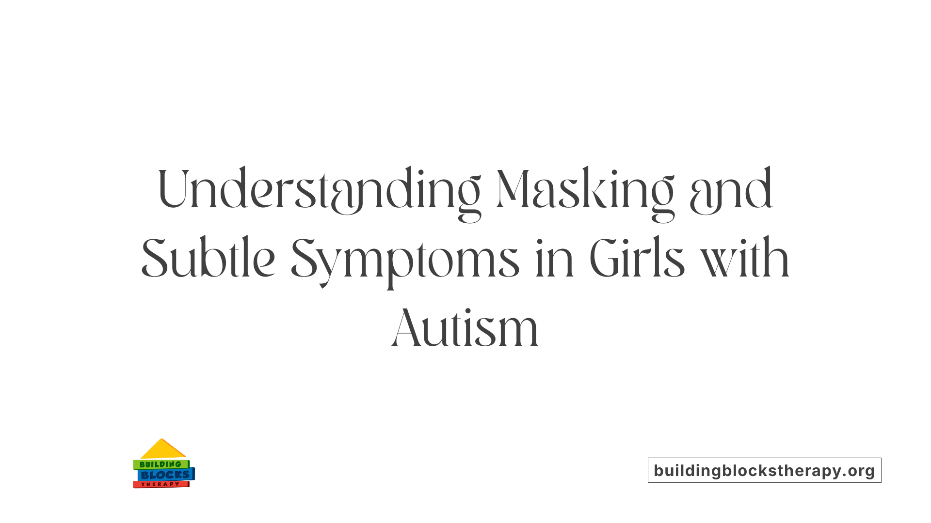 Understanding Masking and Subtle Symptoms in Girls with Autism