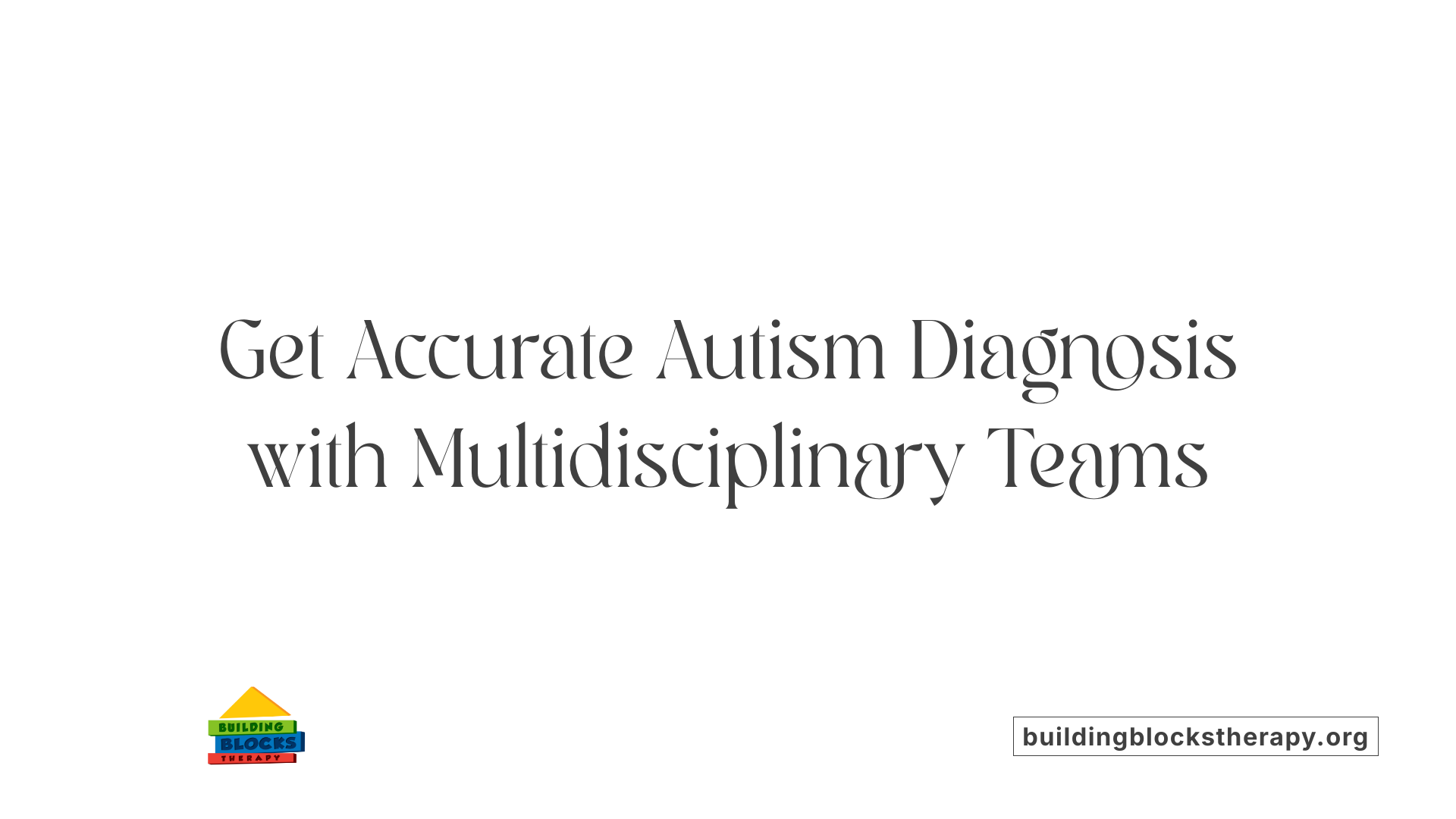 Get Accurate Autism Diagnosis with Multidisciplinary Teams