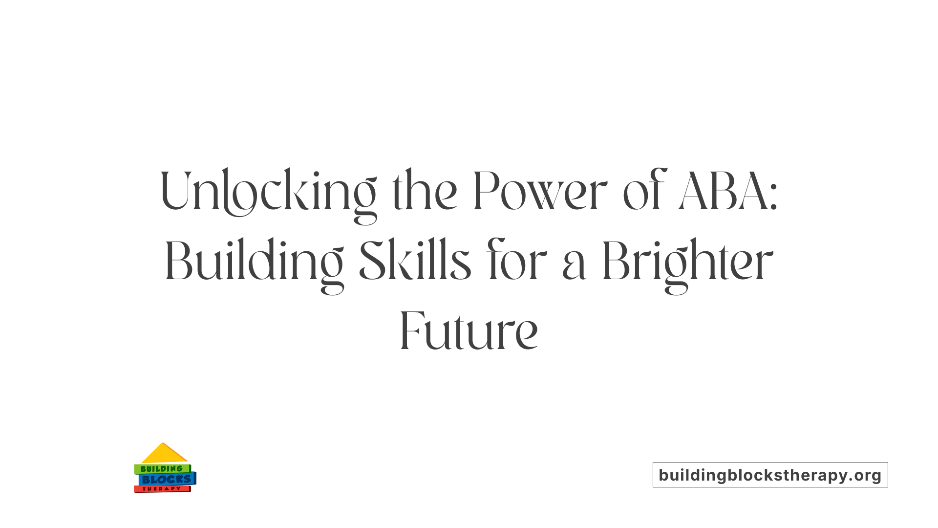 Unlocking the Power of ABA: Building Skills for a Brighter Future