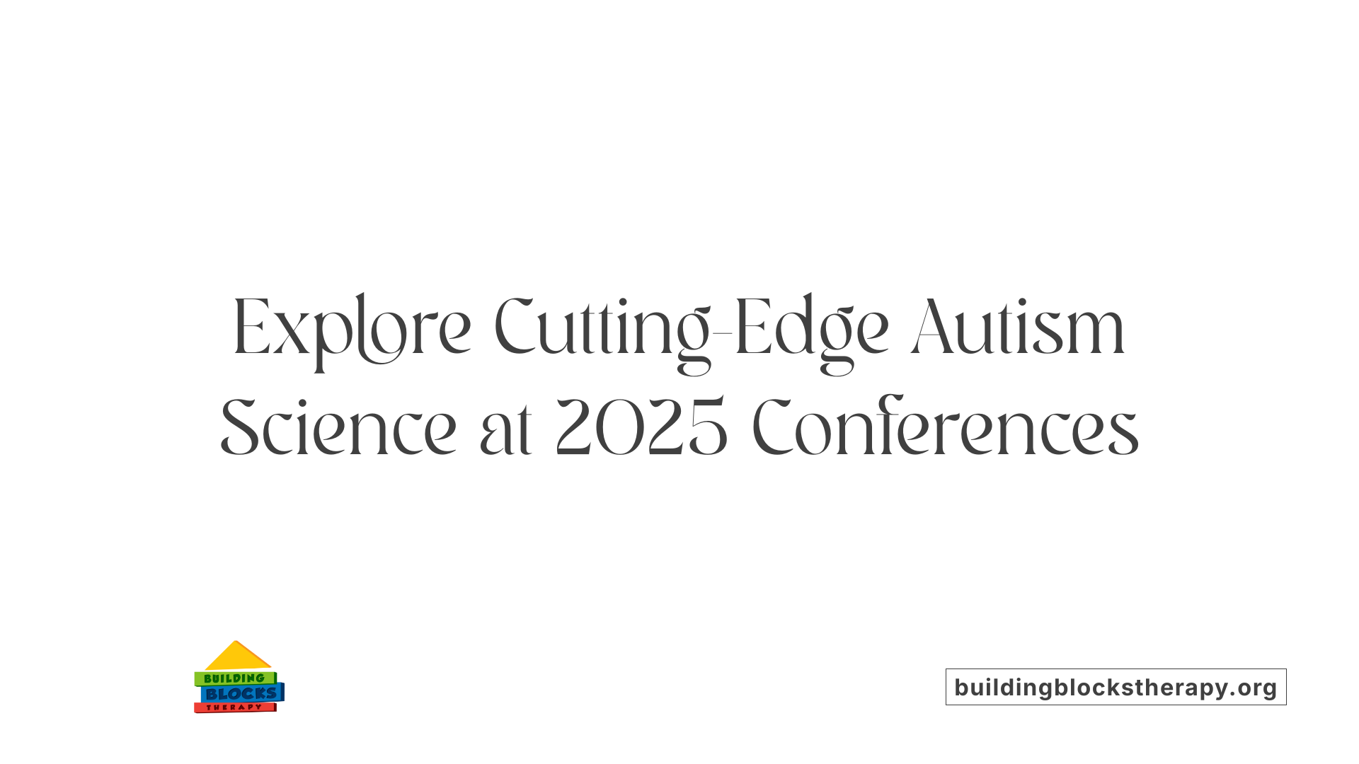 Explore Cutting-Edge Autism Science at 2025 Conferences