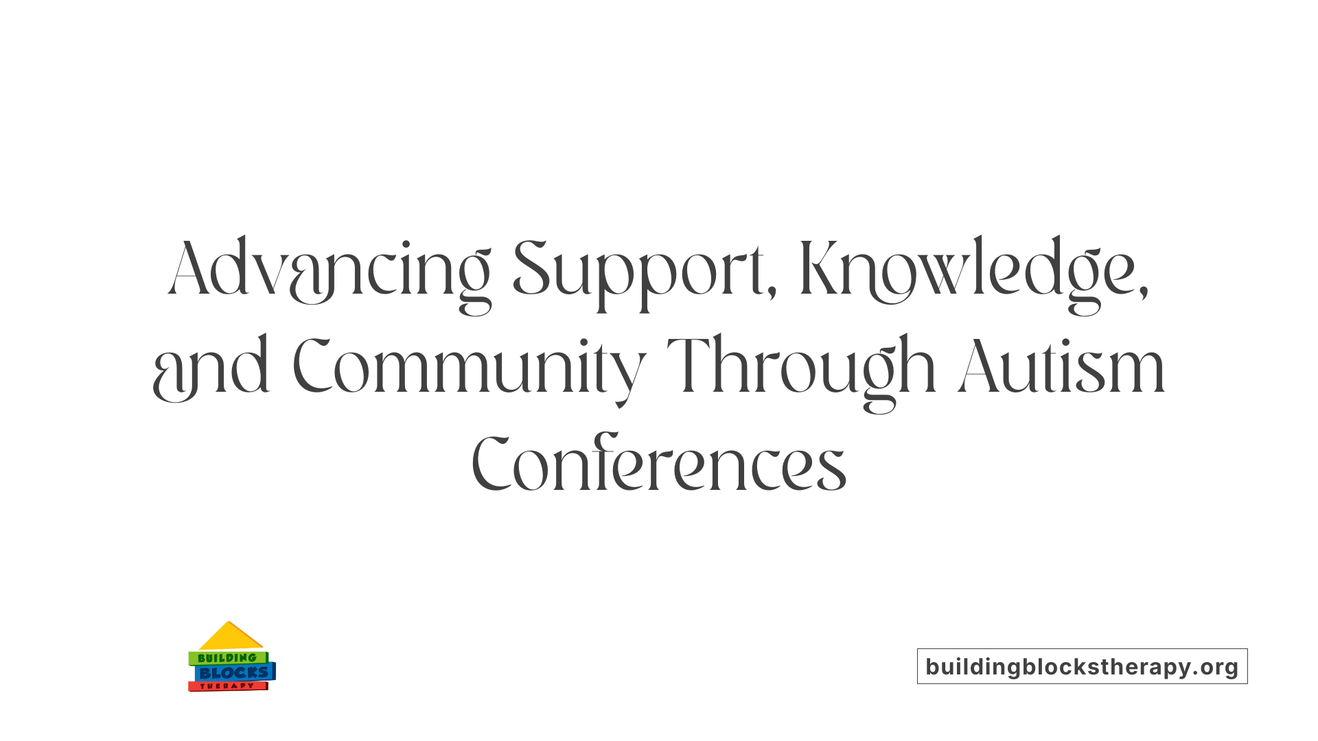 Advancing Support, Knowledge, and Community Through Autism Conferences