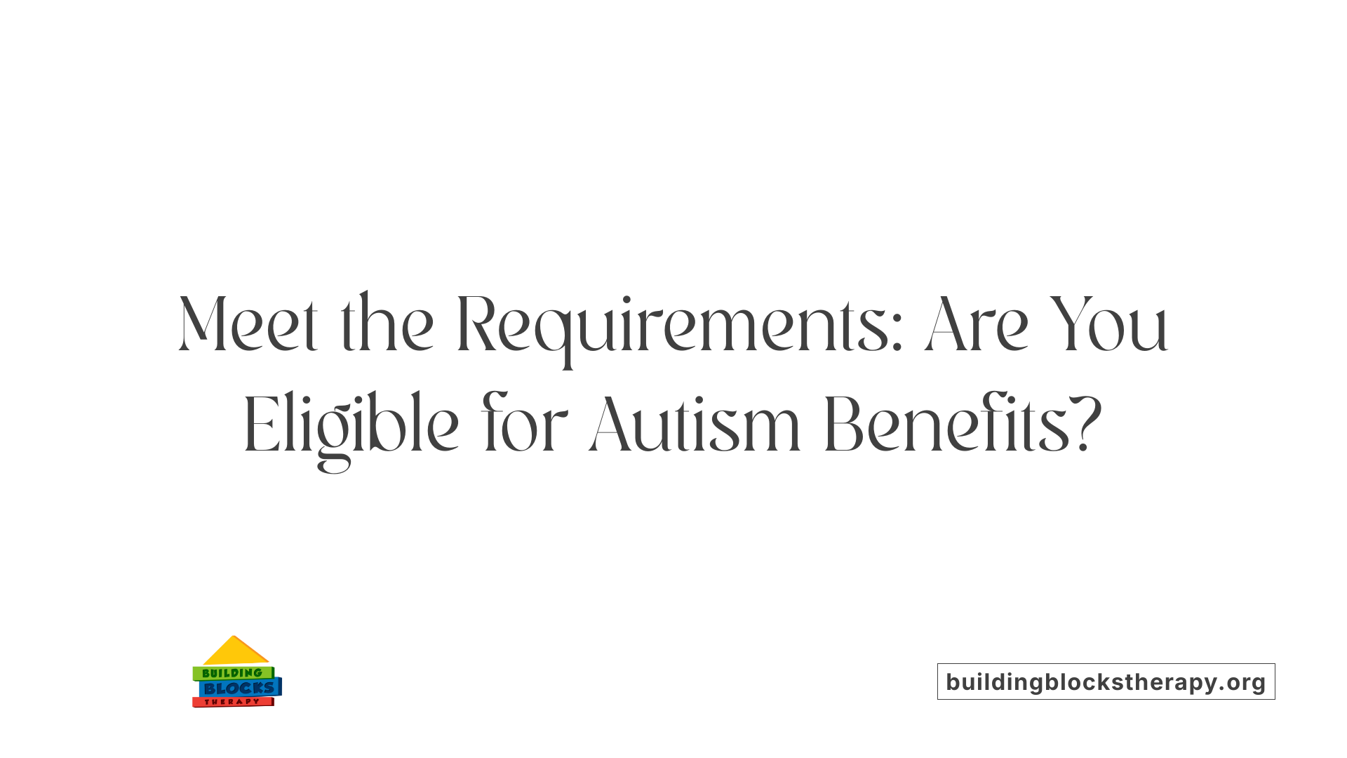 Meet the Requirements: Are You Eligible for Autism Benefits?