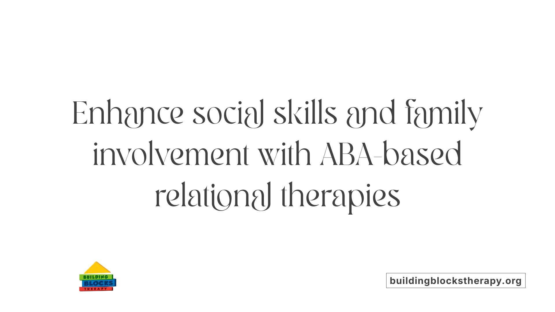 Enhance social skills and family involvement with ABA-based relational therapies
