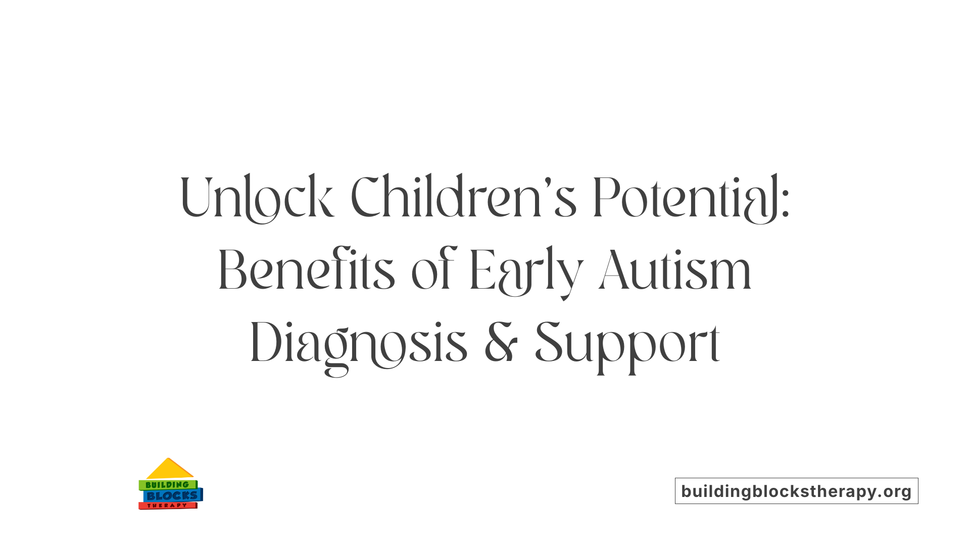 Unlock Children's Potential: Benefits of Early Autism Diagnosis &amp; Support
