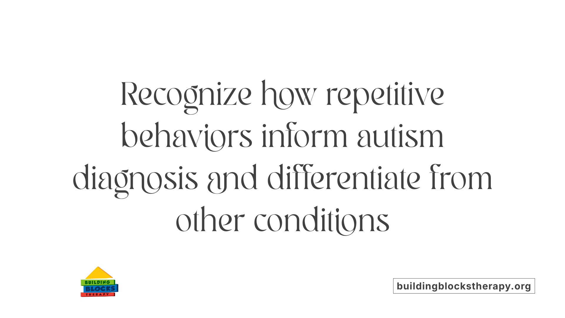 Recognize how repetitive behaviors inform autism diagnosis and differentiate from other conditions