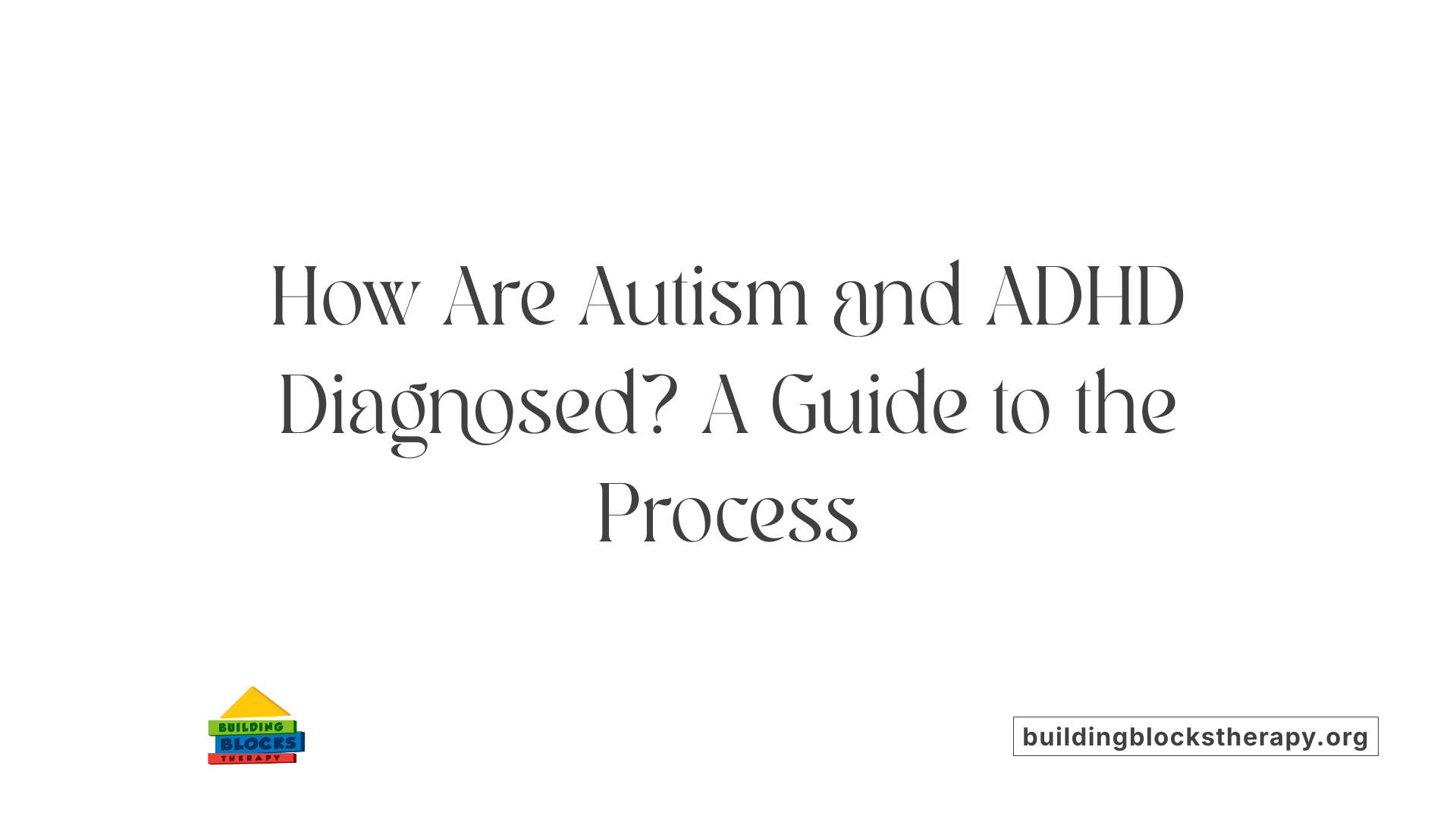 How Are Autism and ADHD Diagnosed? A Guide to the Process
