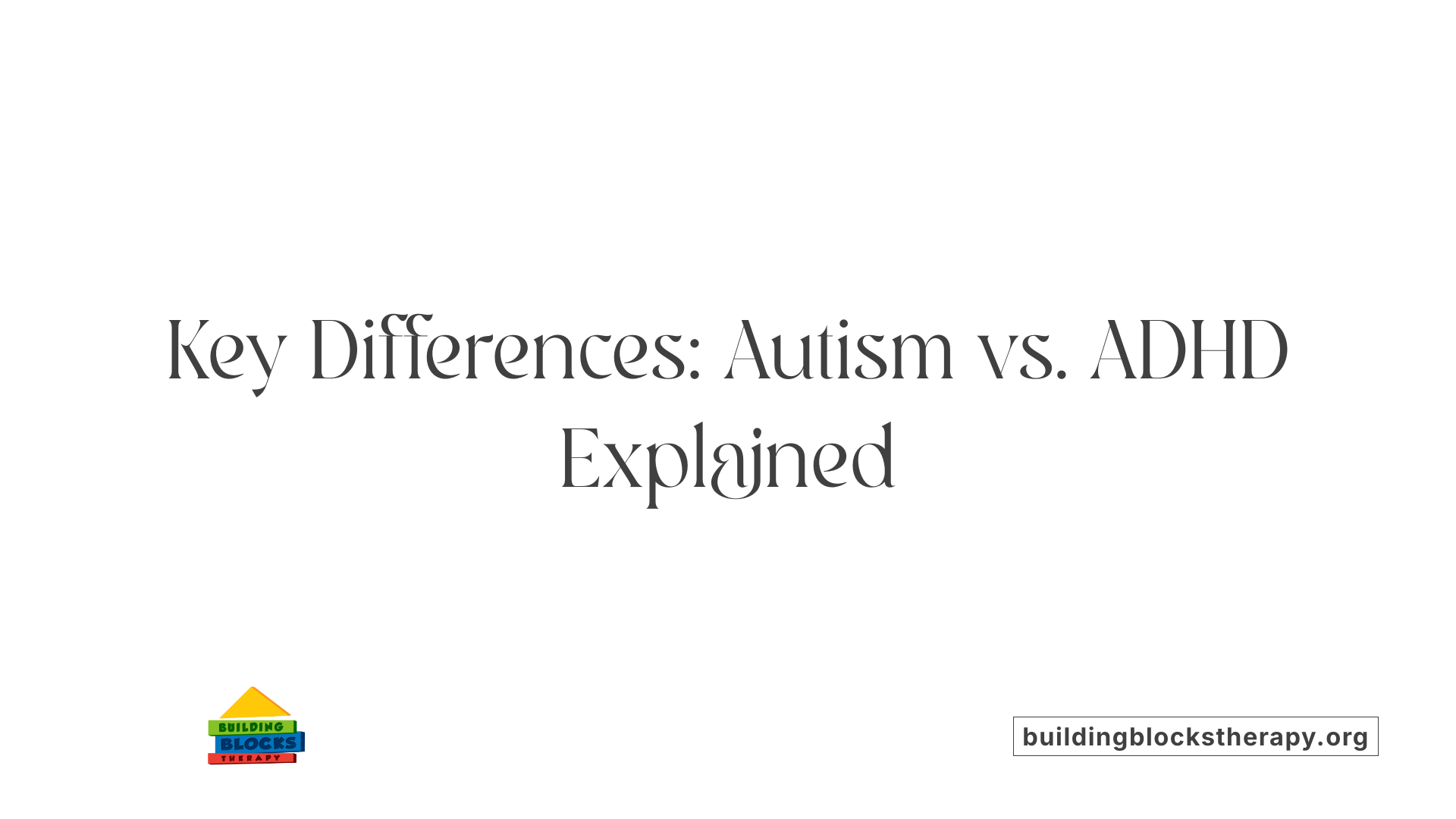 Key Differences: Autism vs. ADHD Explained