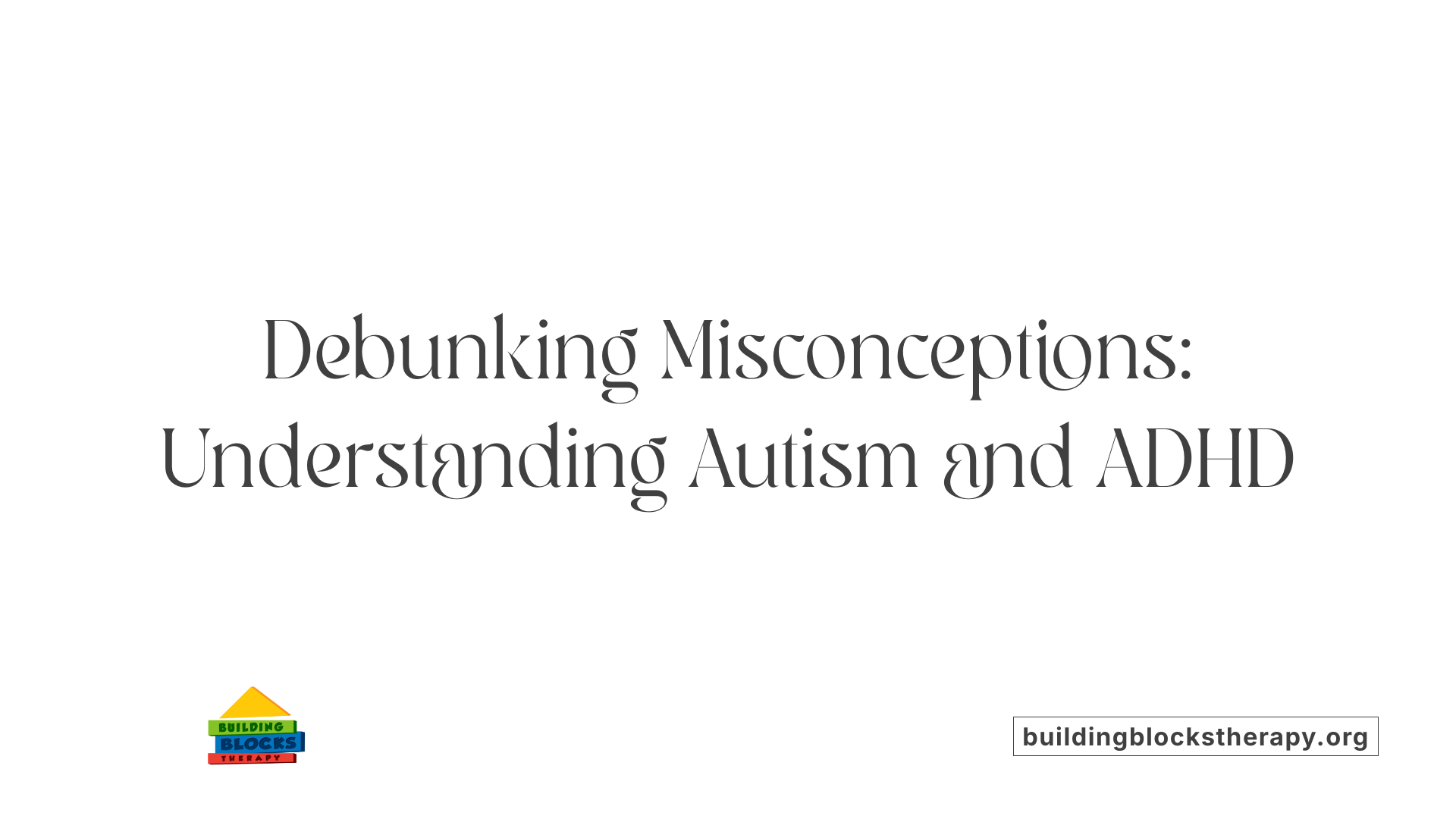 Debunking Misconceptions: Understanding Autism and ADHD