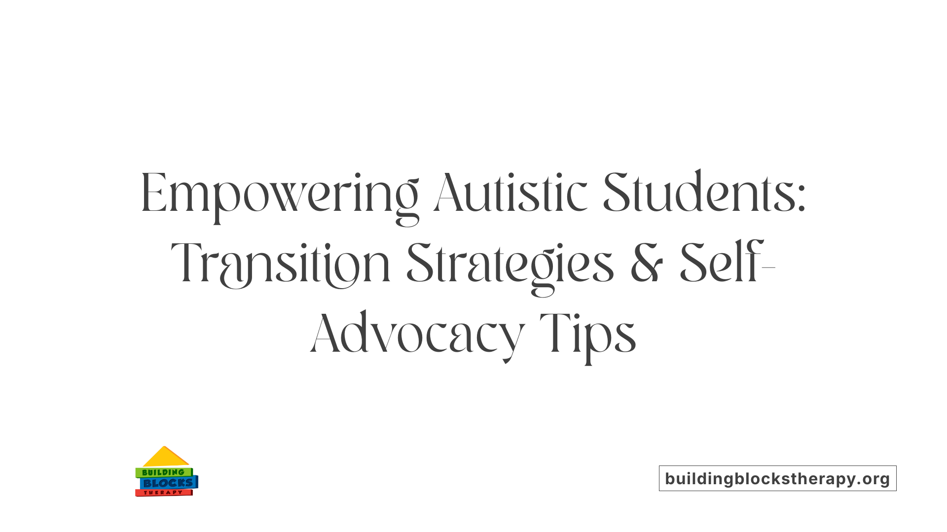 Empowering Autistic Students: Transition Strategies &amp; Self-Advocacy Tips