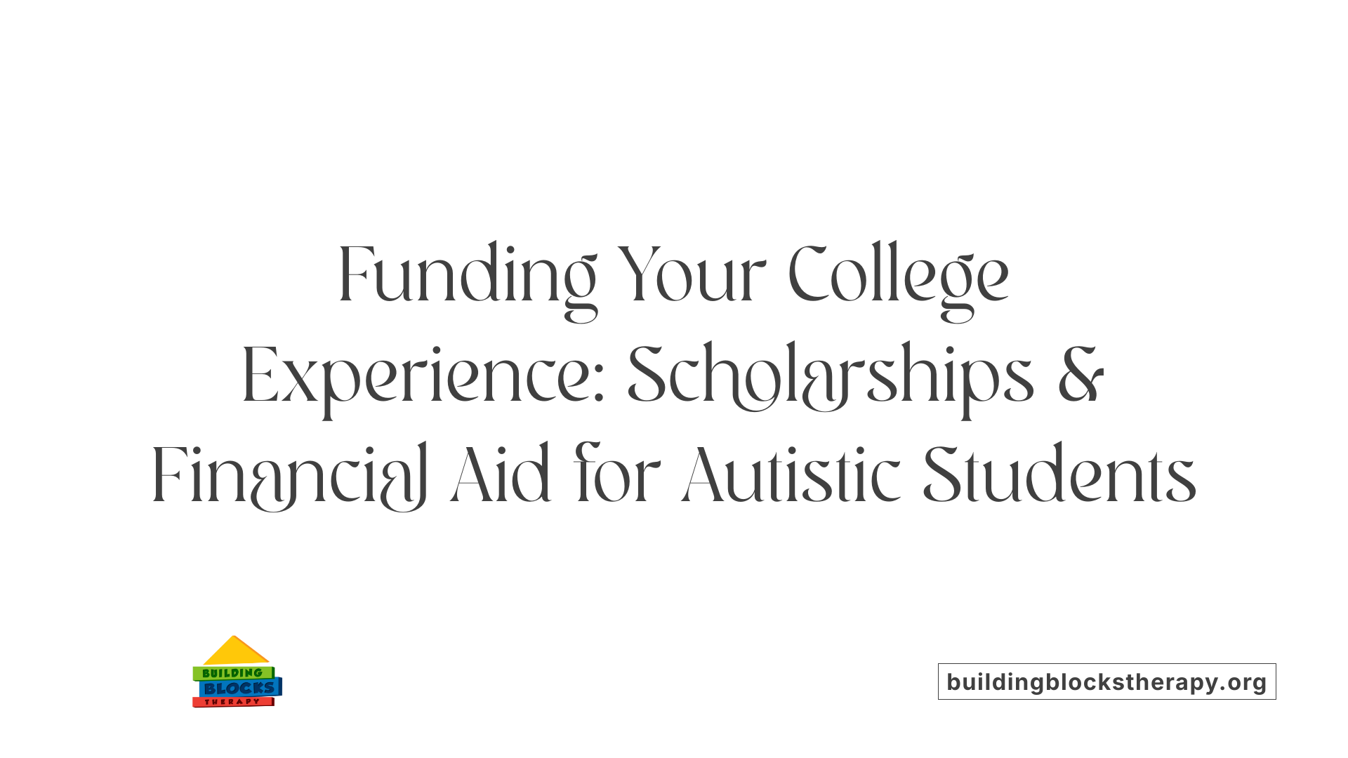 Funding Your College Experience: Scholarships &amp; Financial Aid for Autistic Students