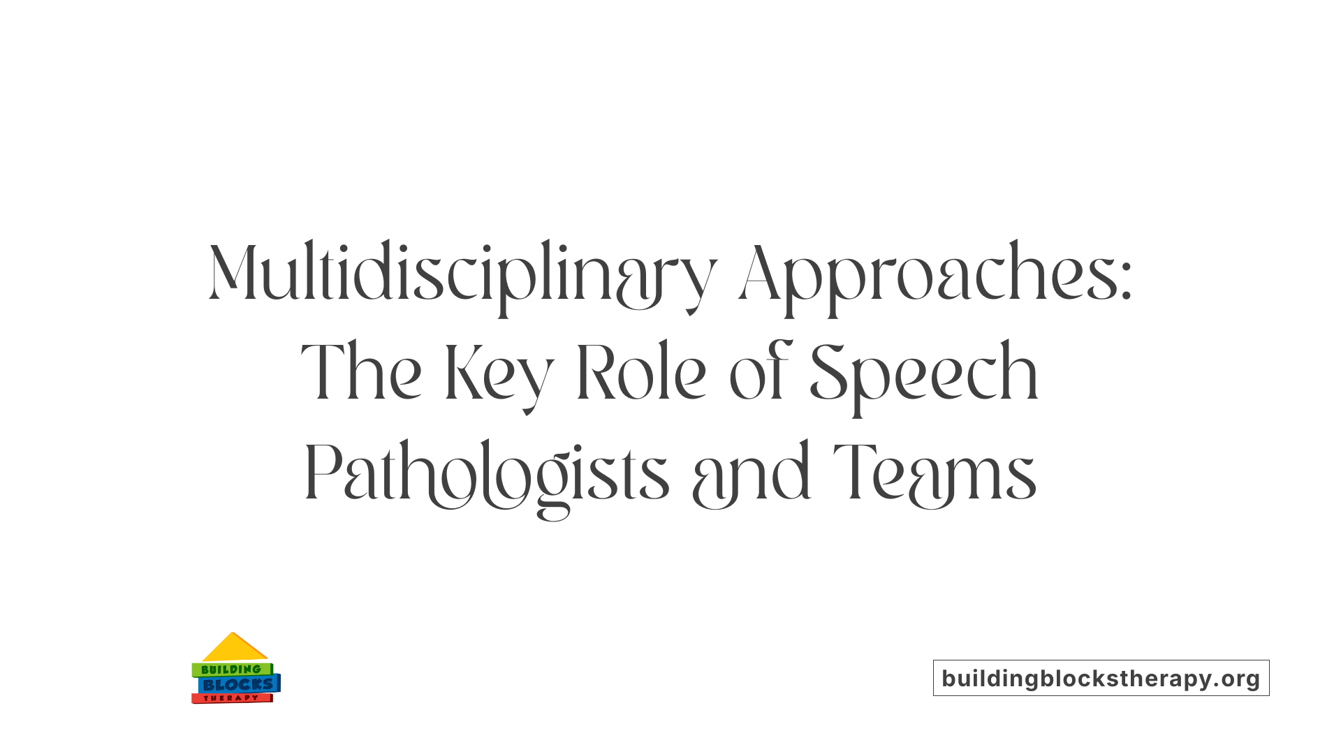 Multidisciplinary Approaches: The Key Role of Speech Pathologists and Teams