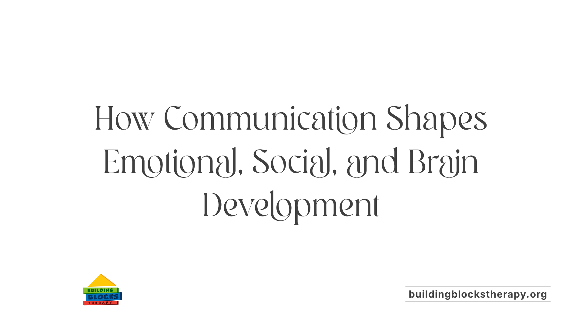 How Communication Shapes Emotional, Social, and Brain Development
