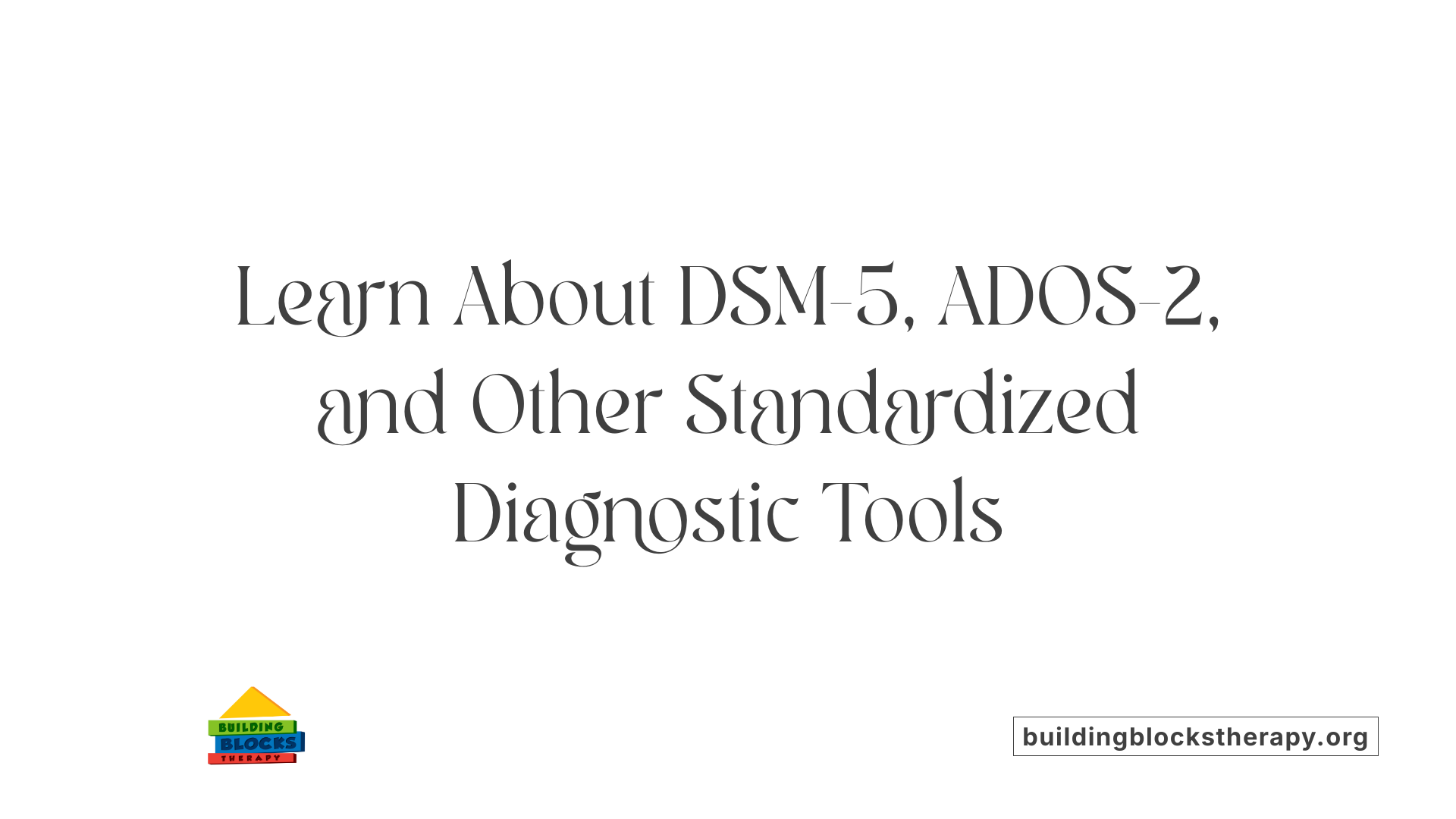 Learn About DSM-5, ADOS-2, and Other Standardized Diagnostic Tools