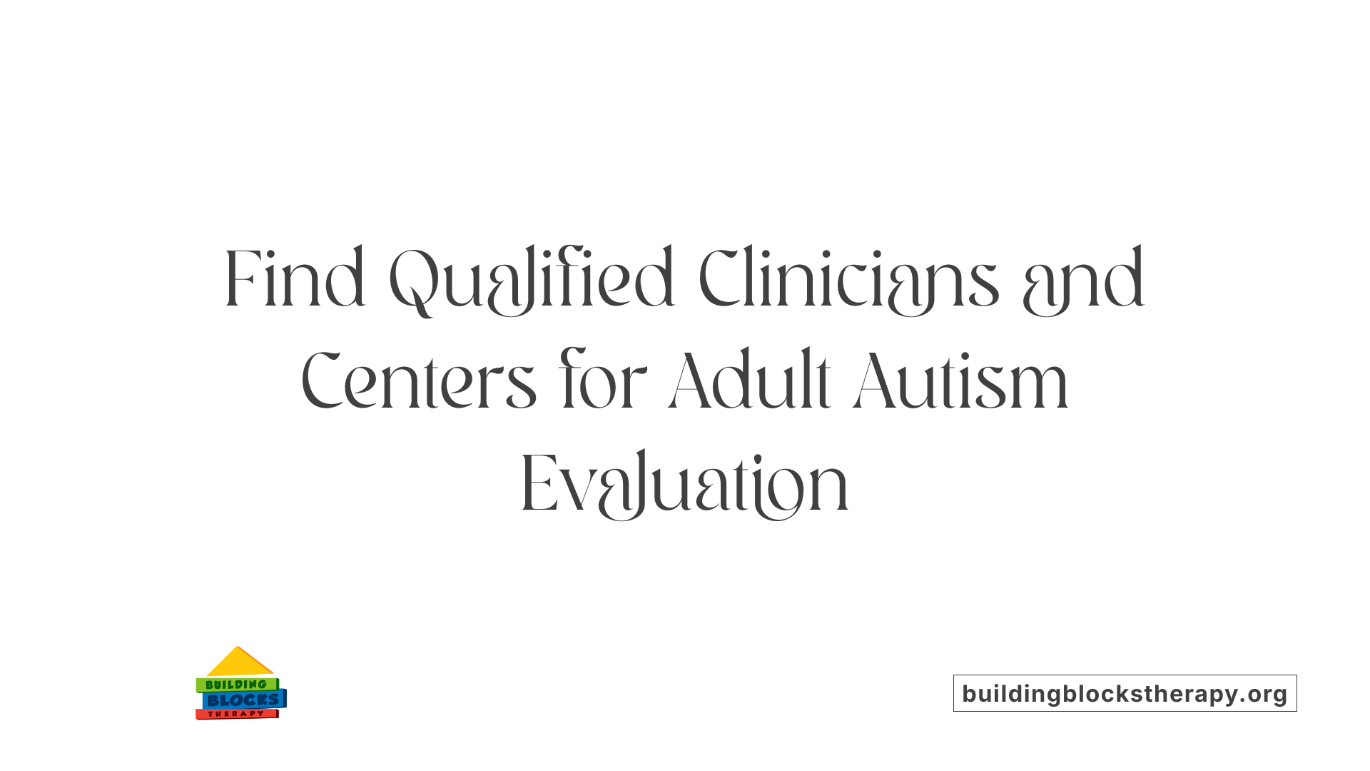 Find Qualified Clinicians and Centers for Adult Autism Evaluation