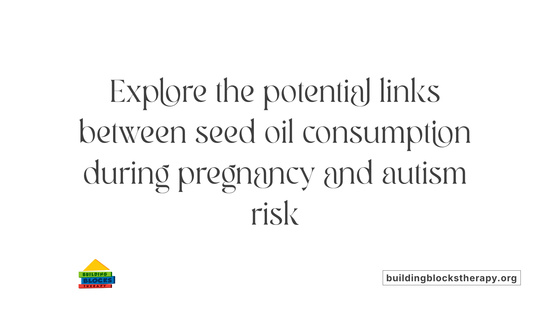 Explore the potential links between seed oil consumption during pregnancy and autism risk
