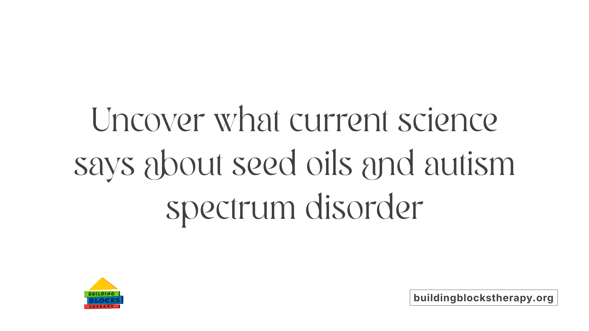 Uncover what current science says about seed oils and autism spectrum disorder