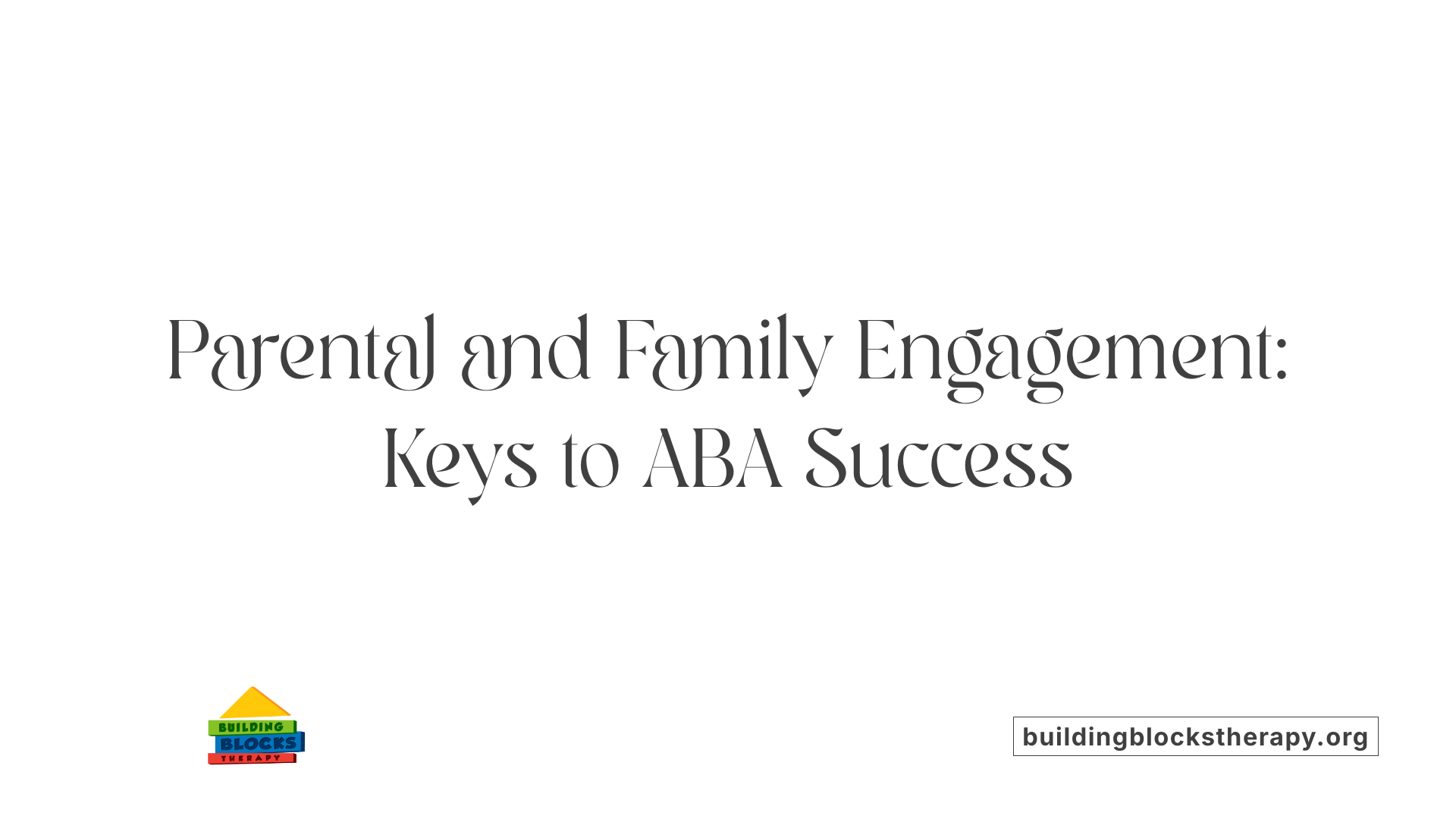 Parental and Family Engagement: Keys to ABA Success