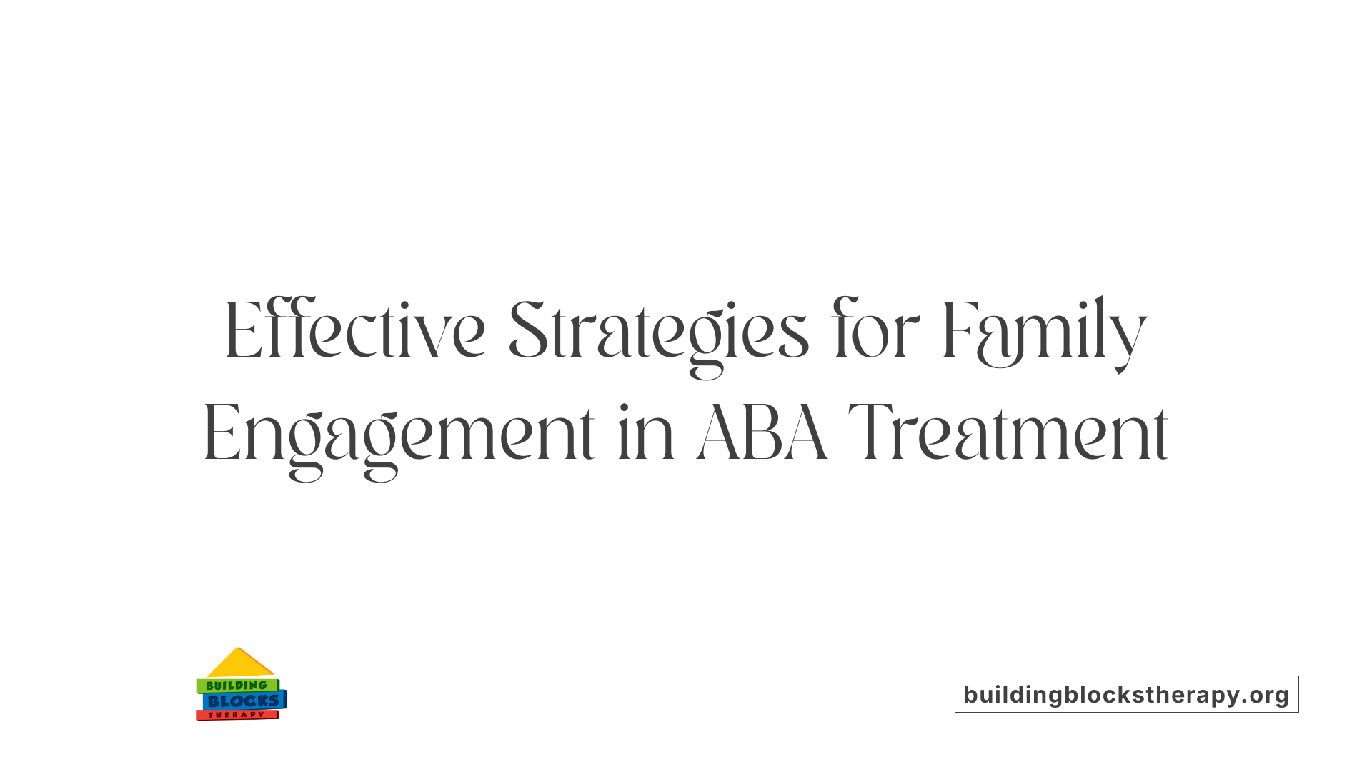Effective Strategies for Family Engagement in ABA Treatment