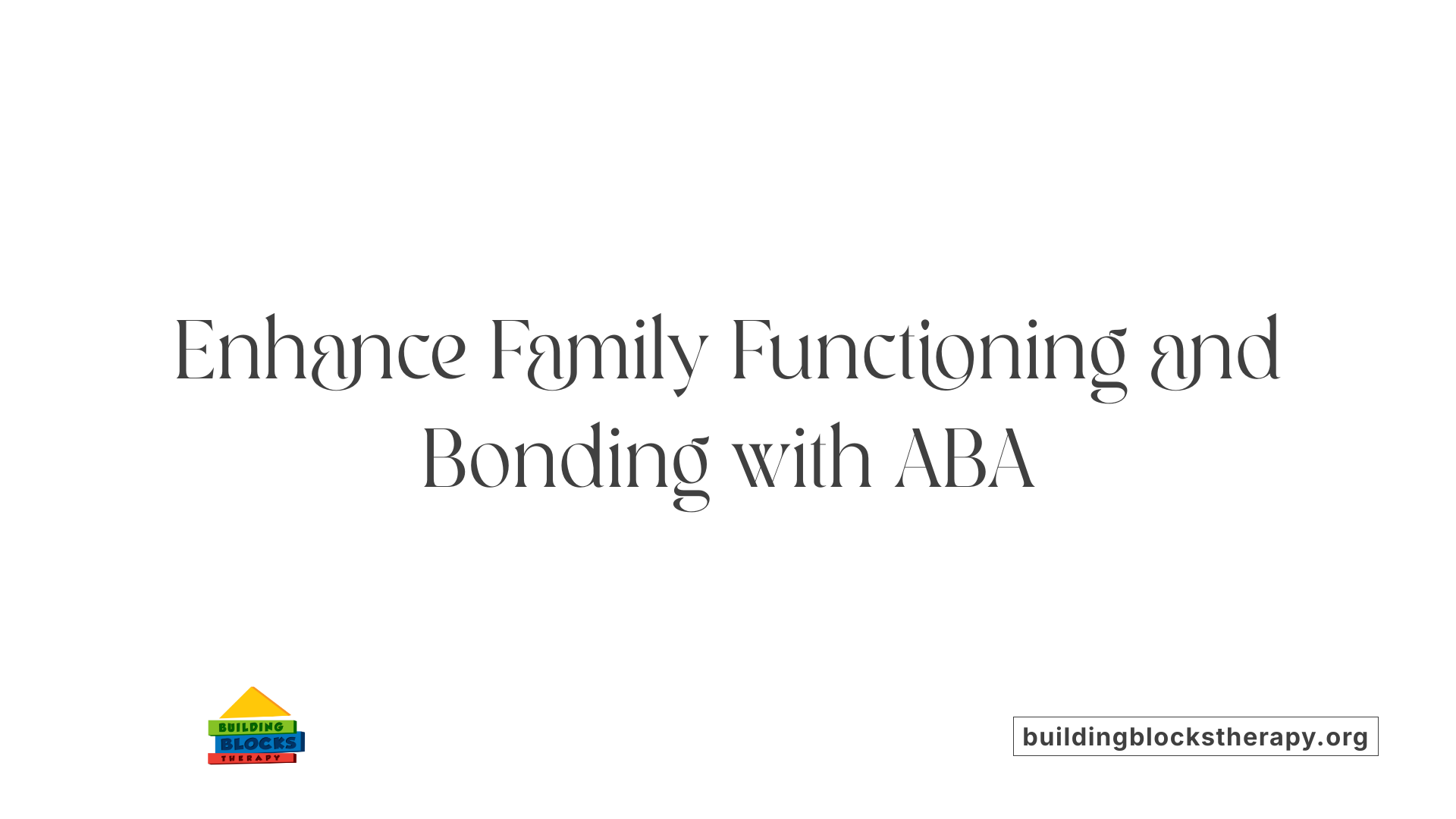 Enhance Family Functioning and Bonding with ABA