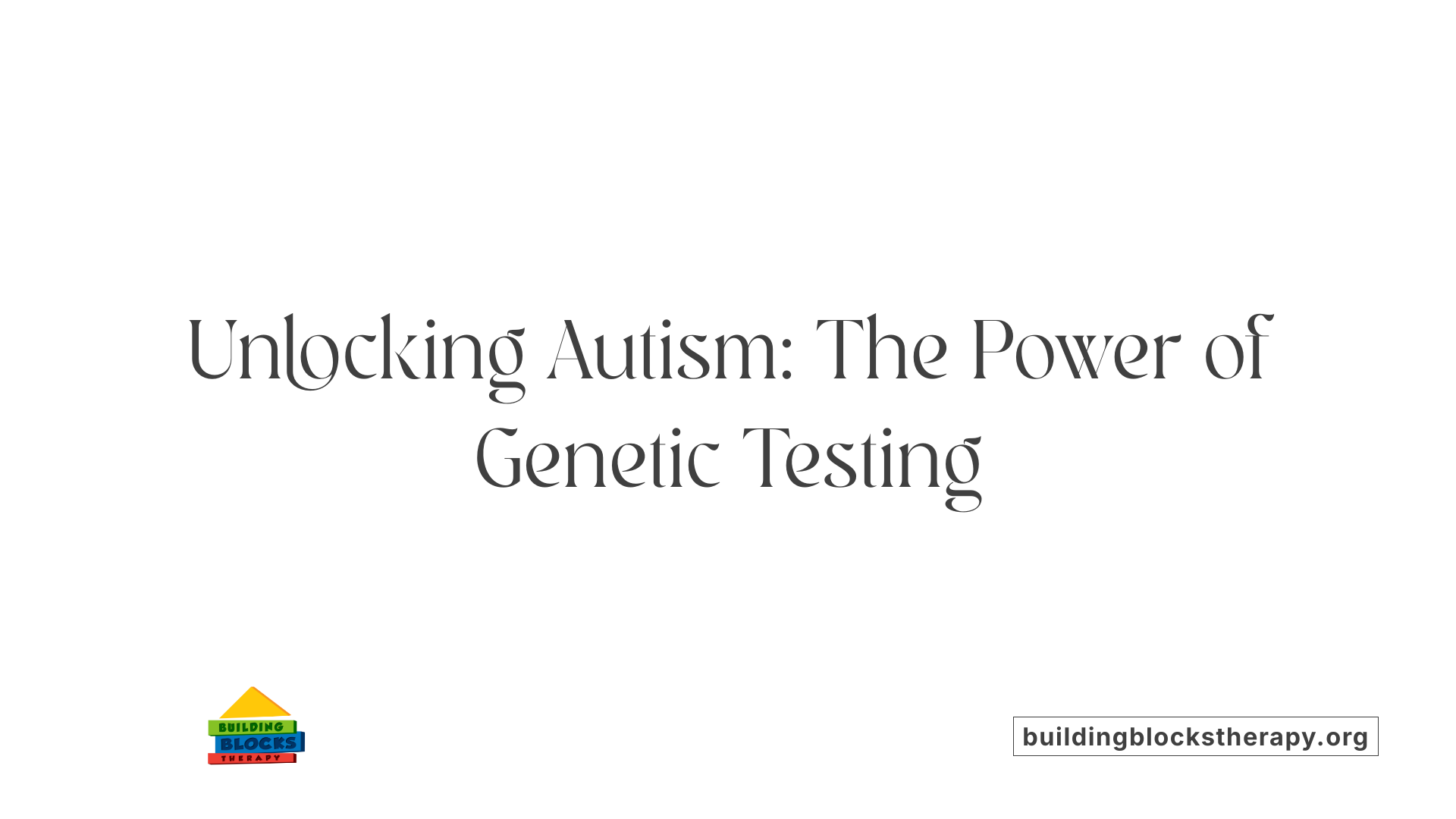 Unlocking Autism: The Power of Genetic Testing