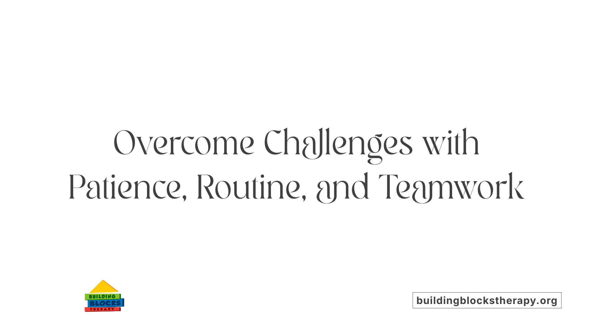 Overcome Challenges with Patience, Routine, and Teamwork